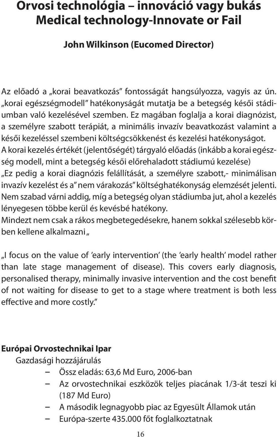 Ez magában foglalja a korai diagnózist, a személyre szabott terápiát, a minimális invazív beavatkozást valamint a késői kezeléssel szembeni költségcsökkenést és kezelési hatékonyságot.
