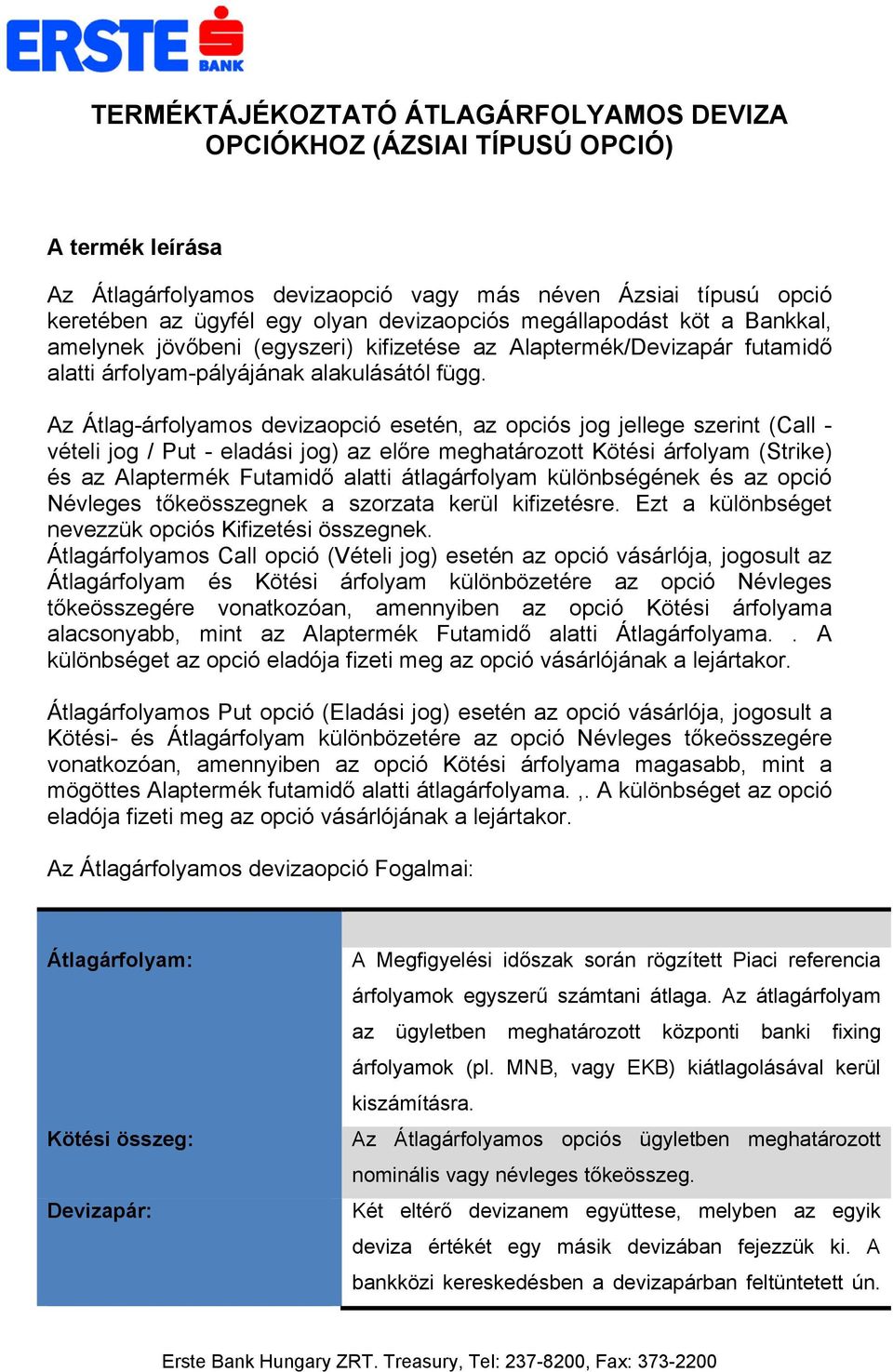 Az Átlag-árfolyamos devizaopció esetén, az opciós jog jellege szerint (Call - vételi jog / Put - eladási jog) az előre meghatározott Kötési árfolyam (Strike) és az Alaptermék Futamidő alatti