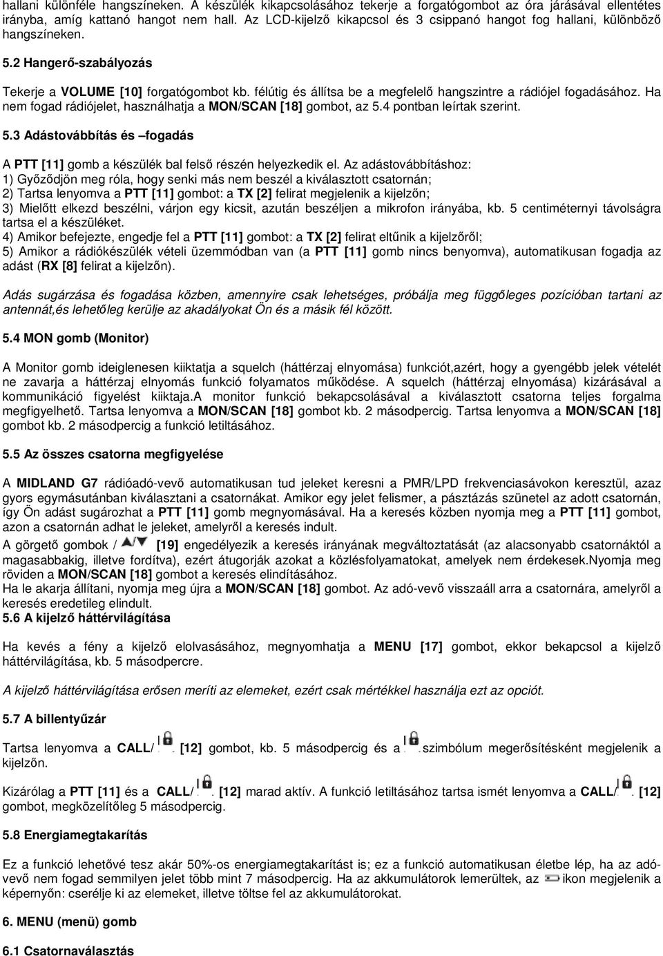 félútig és állítsa be a megfelelő hangszintre a rádiójel fogadásához. Ha nem fogad rádiójelet, használhatja a MON/SCAN [18] gombot, az 5.