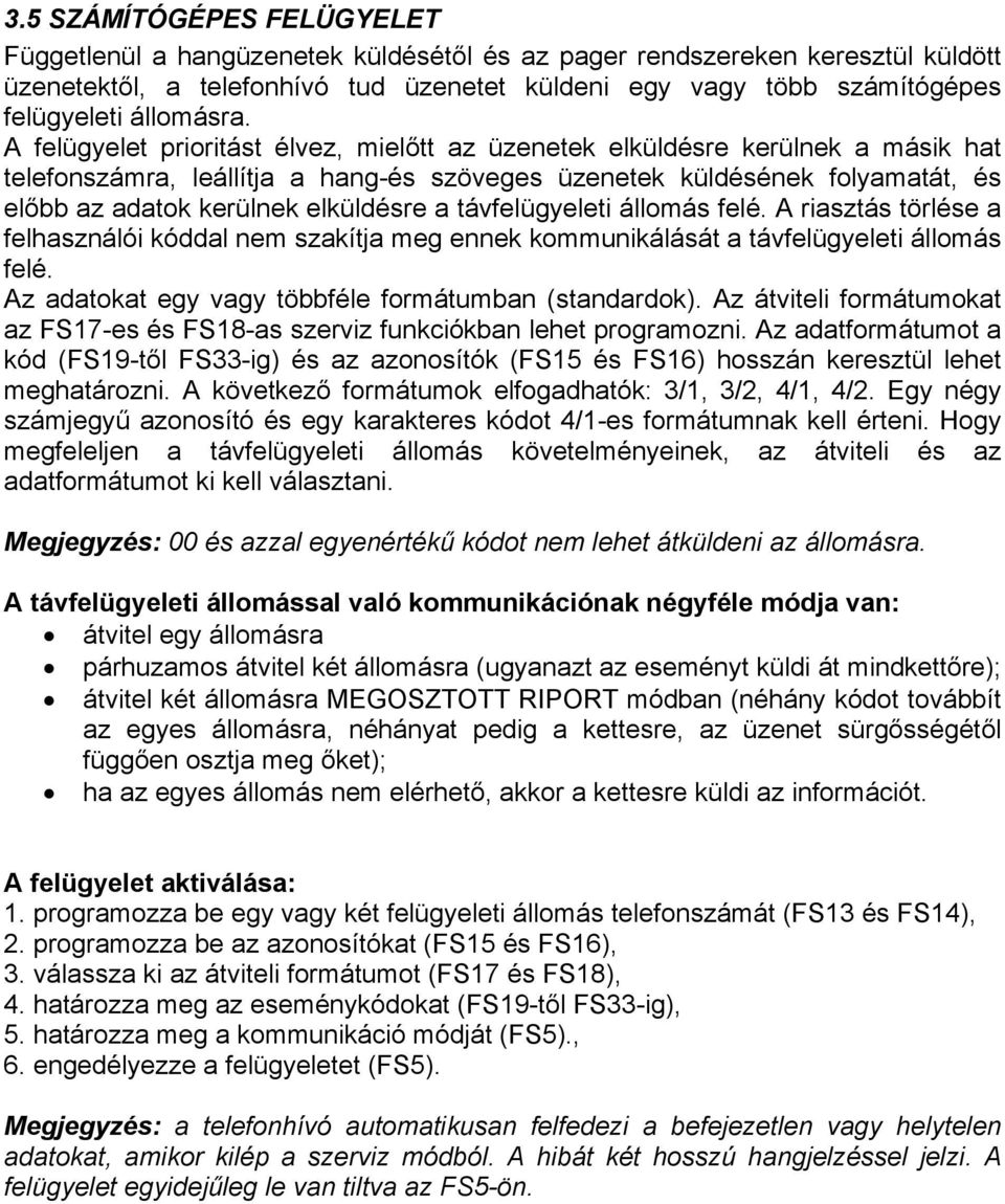 A felügyelet prioritást élvez, mielőtt az üzenetek elküldésre kerülnek a másik hat telefonszámra, leállítja a hang-és szöveges üzenetek küldésének folyamatát, és előbb az adatok kerülnek elküldésre a