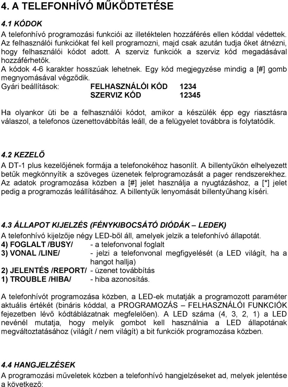 A kódok 4-6 karakter hosszúak lehetnek. Egy kód megjegyzése mindig a [#] gomb megnyomásával végződik.