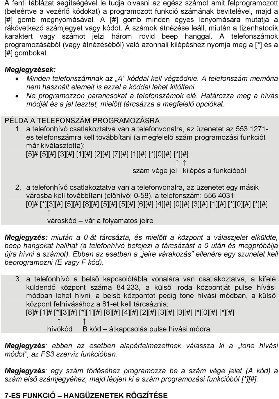 A telefonszámok programozásából (vagy átnézéséből) való azonnali kilépéshez nyomja meg a [*] és a [#] gombokat. Megjegyzések: Minden telefonszámnak az A kóddal kell végződnie.