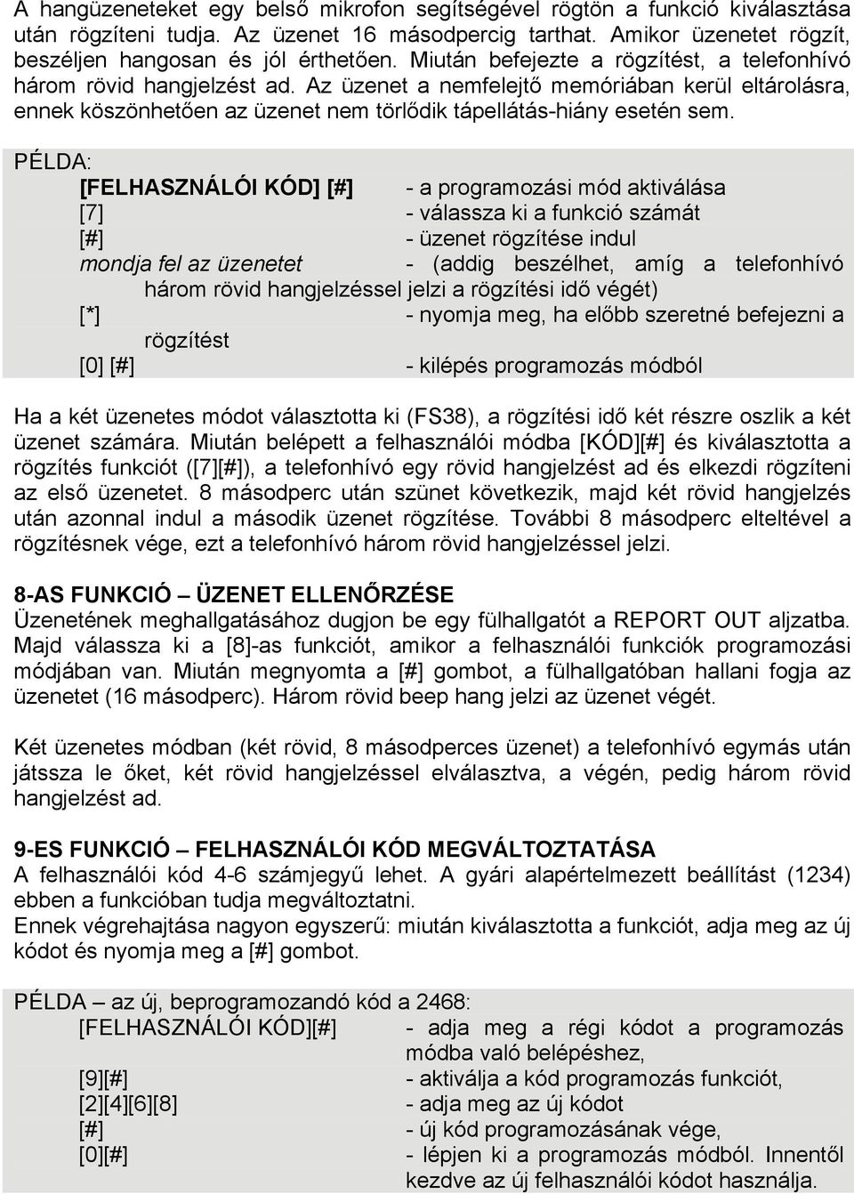 PÉLDA: [FELHASZNÁLÓI KÓD] [#] - a programozási mód aktiválása [7] - válassza ki a funkció számát [#] - üzenet rögzítése indul mondja fel az üzenetet - (addig beszélhet, amíg a telefonhívó három rövid