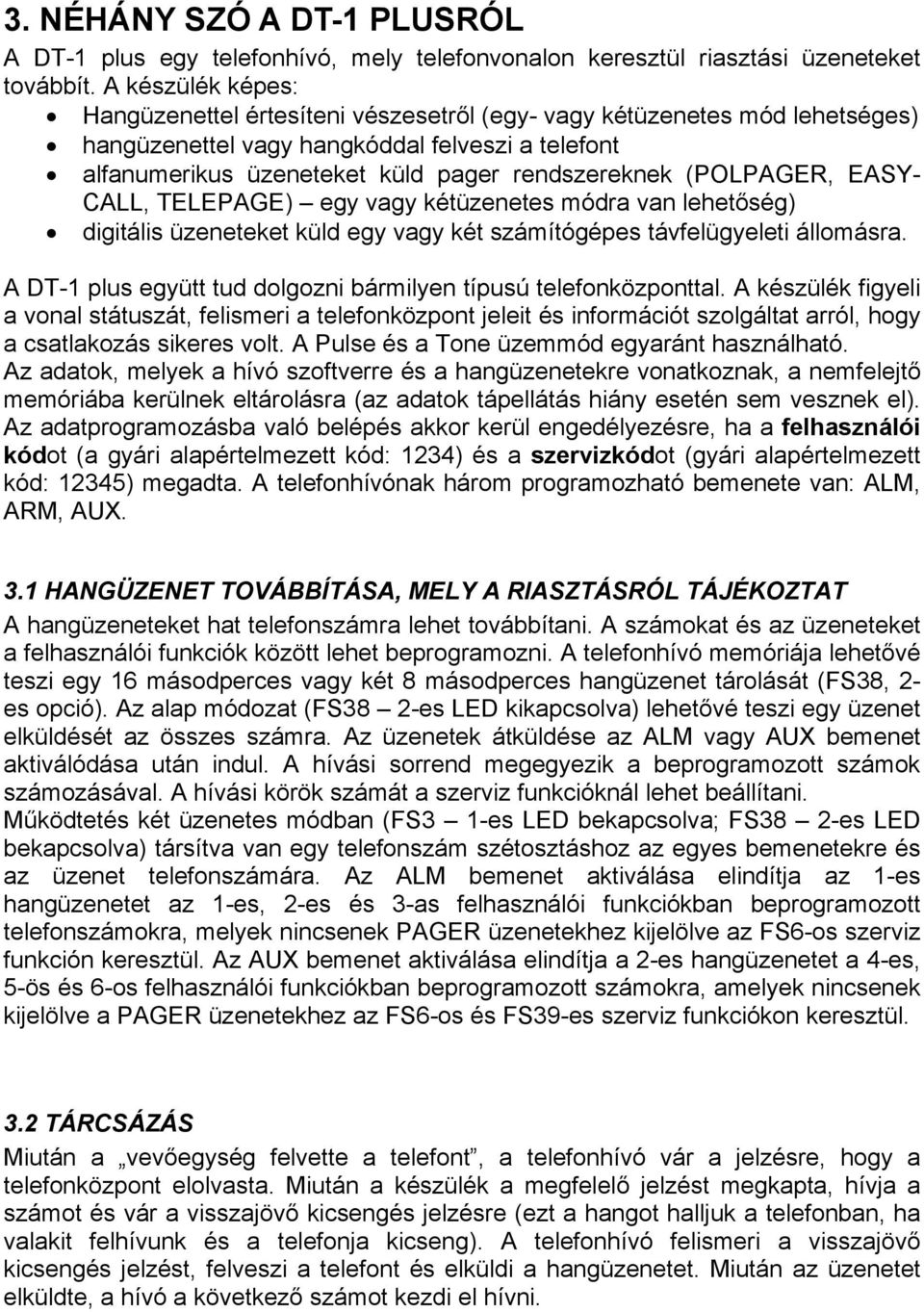 (POLPAGER, EASY- CALL, TELEPAGE) egy vagy kétüzenetes módra van lehetőség) digitális üzeneteket küld egy vagy két számítógépes távfelügyeleti állomásra.