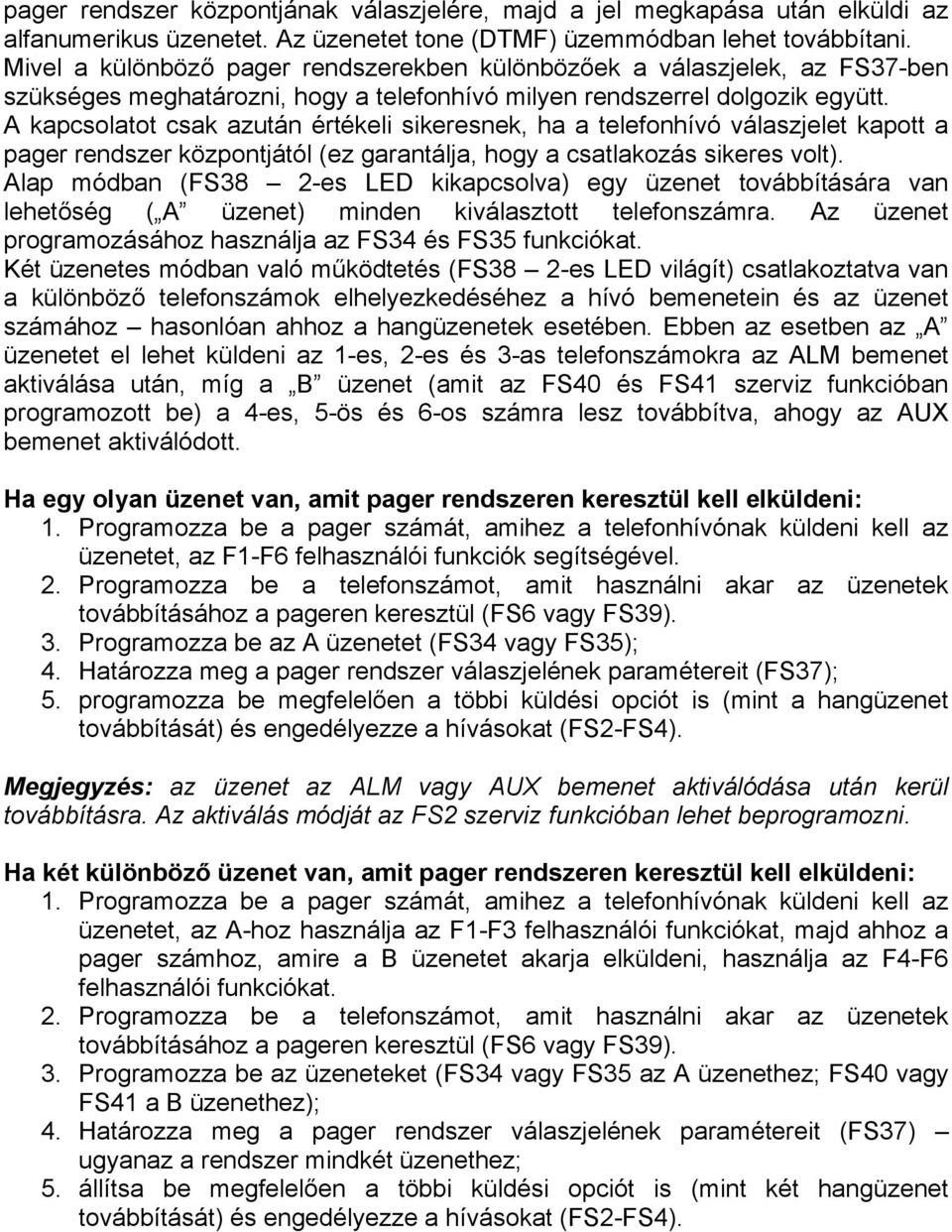 A kapcsolatot csak azután értékeli sikeresnek, ha a telefonhívó válaszjelet kapott a pager rendszer központjától (ez garantálja, hogy a csatlakozás sikeres volt).