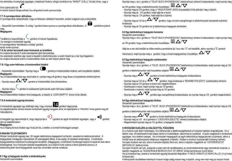 - A csillag * gombot tartsa nyomva a nyomógombzár aktiválására.. A szimbólum jelenik meg. Továbbra is használhatja a gombot a hívások fogadására, ha csenget a hordozható egység.