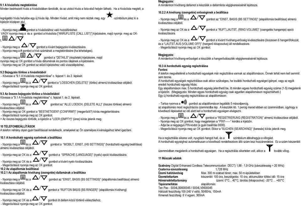 VAGY nyomja meg a és a gombot a híváslista [ ANRUFLISTE (CALL LIST) ] kijelzésére, majd nyomja meg az OKt. - Nyomja meg a gombot a kívánt bejegyzés kiválasztására.