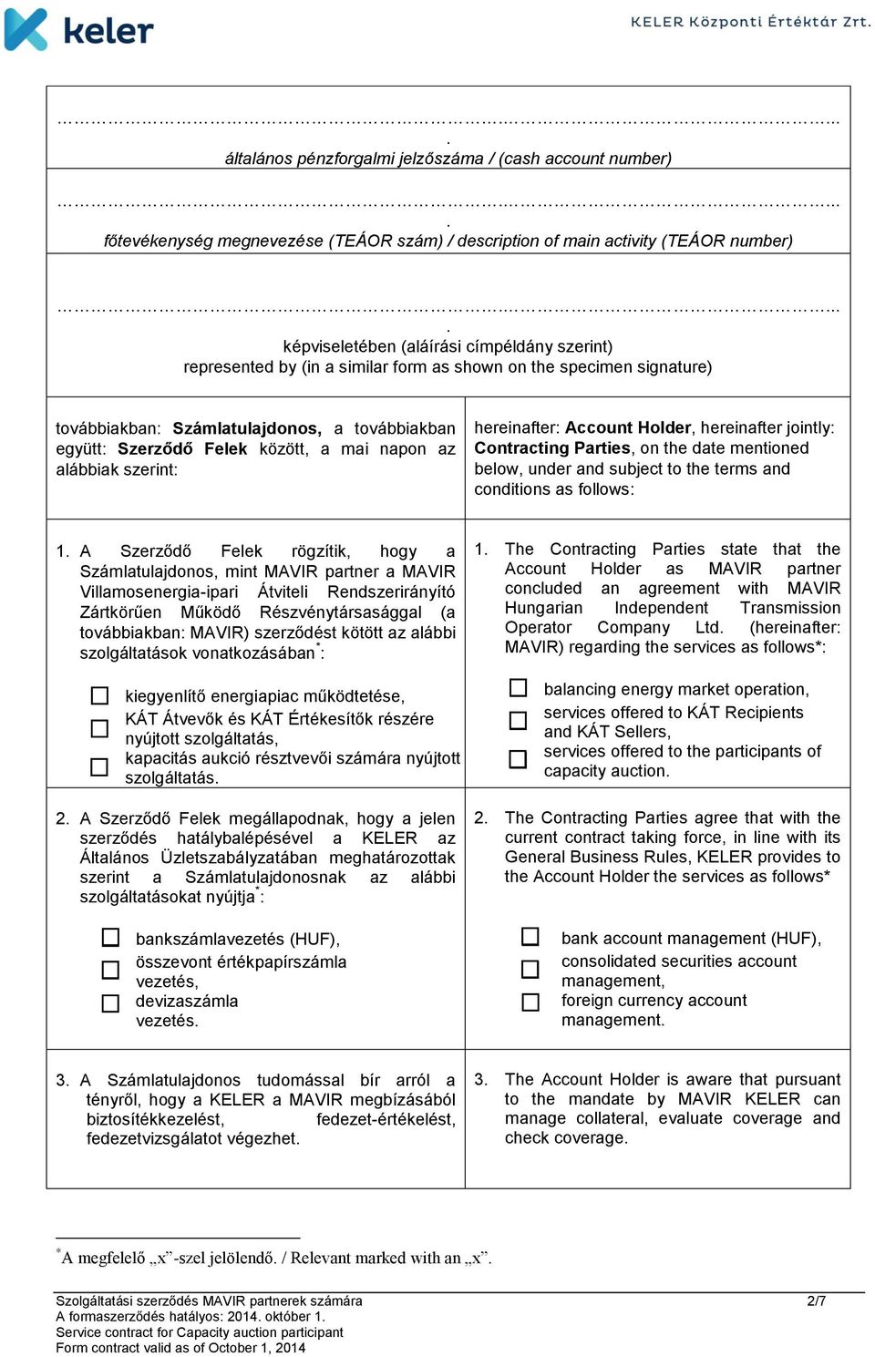 hereinafter jointly: Contracting Parties, on the date mentioned below, under and subject to the terms and conditions as follows: 1 A Szerződő Felek rögzítik, hogy a Számlatulajdonos, mint MAVIR