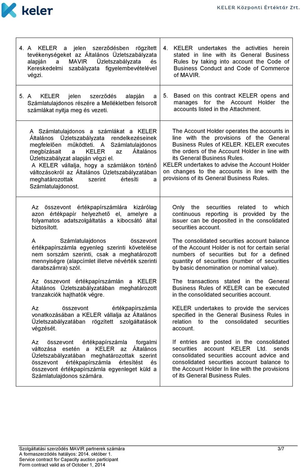 részére a Mellékletben felsorolt számlákat nyitja meg és vezeti 5 Based on this contract KELER opens and manages for the Account Holder the accounts listed in the Attachment A Számlatulajdonos a