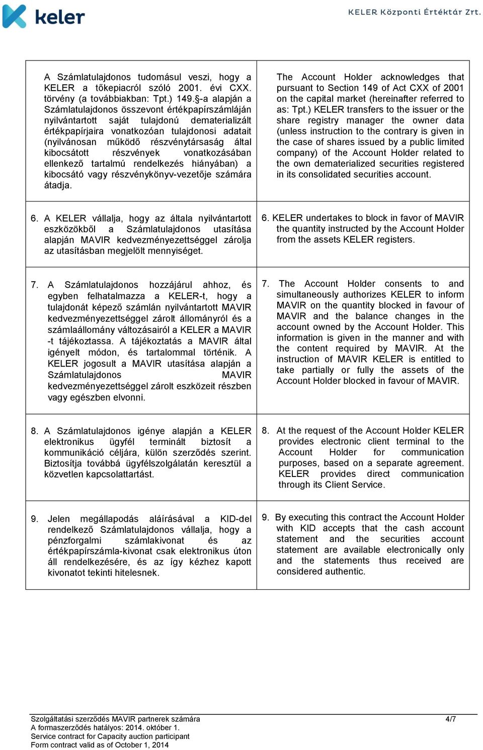 kibocsátó vagy részvénykönyv-vezetője számára átadja The Account Holder acknowledges that pursuant to Section 149 of Act CXX of 2001 on the capital market (hereinafter referred to as: Tpt) KELER
