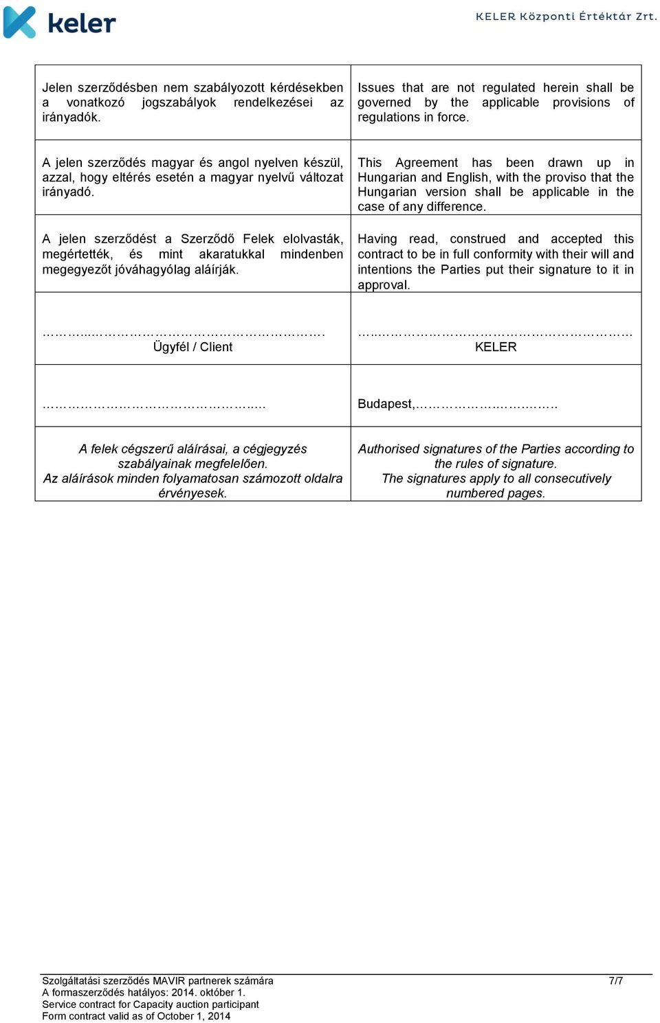 akaratukkal mindenben megegyezőt jóváhagyólag aláírják This Agreement has been drawn up in Hungarian and English, with the proviso that the Hungarian version shall be applicable in the case of any