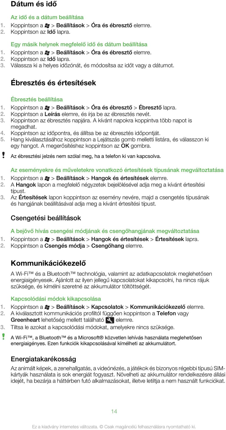 Koppintson a > Beállítások > Óra és ébresztő > Ébresztő lapra. 2. Koppintson a Leírás elemre, és írja be az ébresztés nevét. 3. Koppintson az ébresztés napjára.