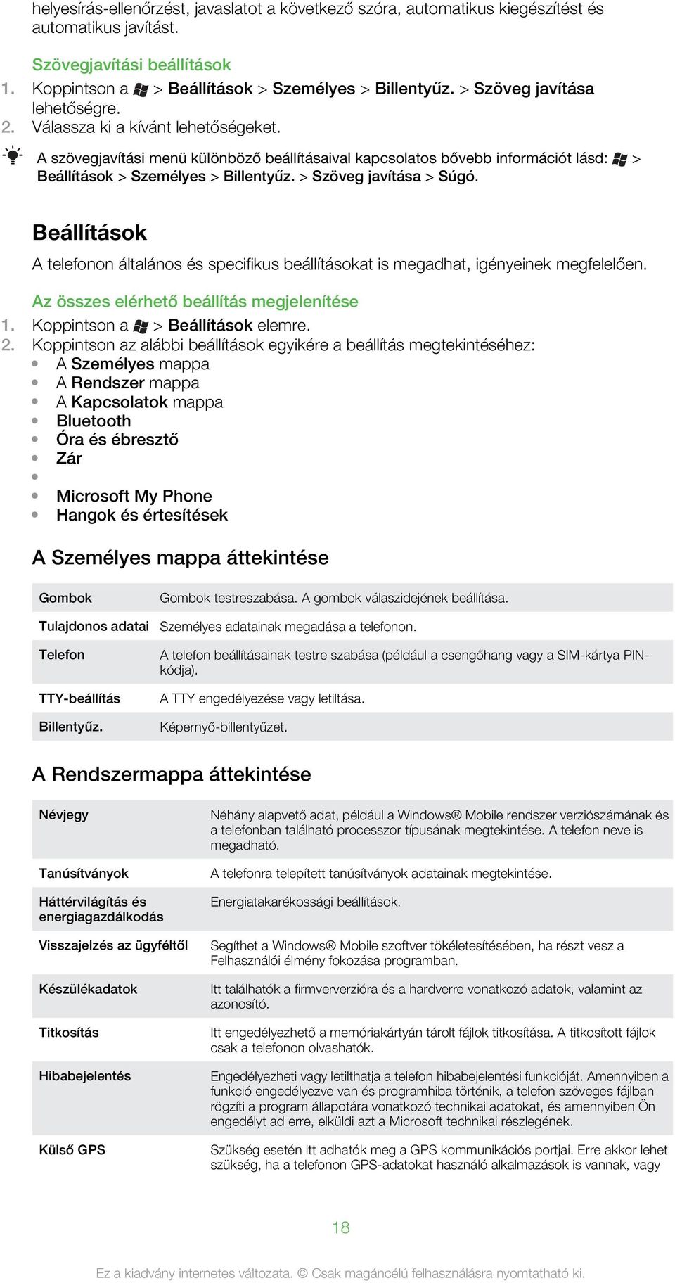 > Szöveg javítása > Súgó. Beállítások A telefonon általános és specifikus beállításokat is megadhat, igényeinek megfelelően. Az összes elérhető beállítás megjelenítése 1.