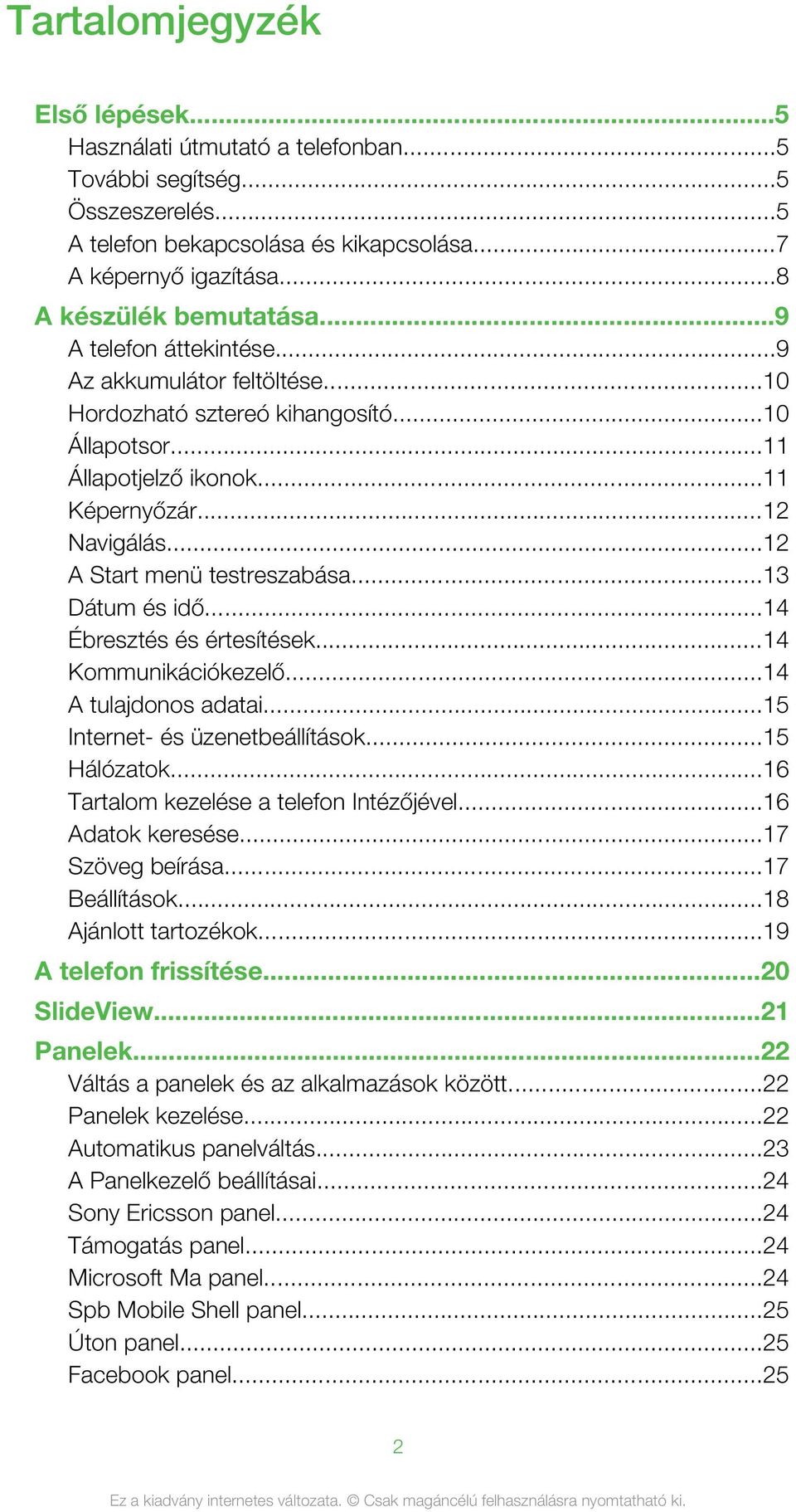 ..13 Dátum és idő...14 Ébresztés és értesítések...14 Kommunikációkezelő...14 A tulajdonos adatai...15 Internet- és üzenetbeállítások...15 Hálózatok...16 Tartalom kezelése a telefon Intézőjével.
