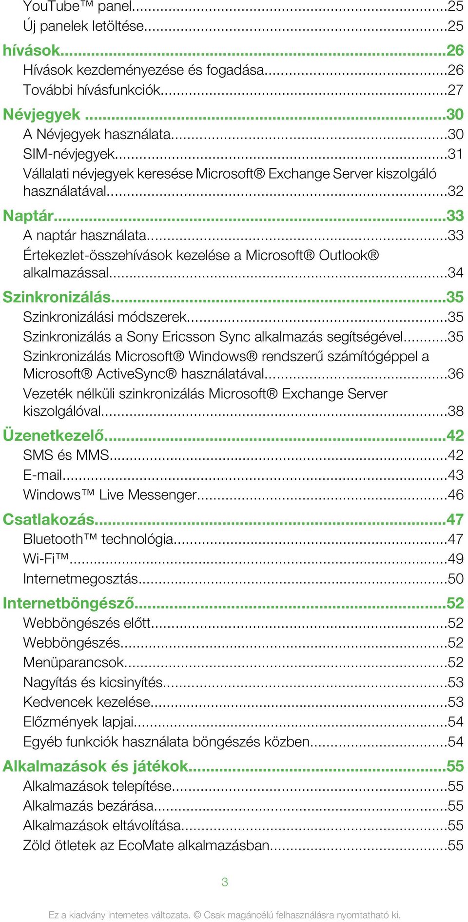 ..34 Szinkronizálás...35 Szinkronizálási módszerek...35 Szinkronizálás a Sony Ericsson Sync alkalmazás segítségével.