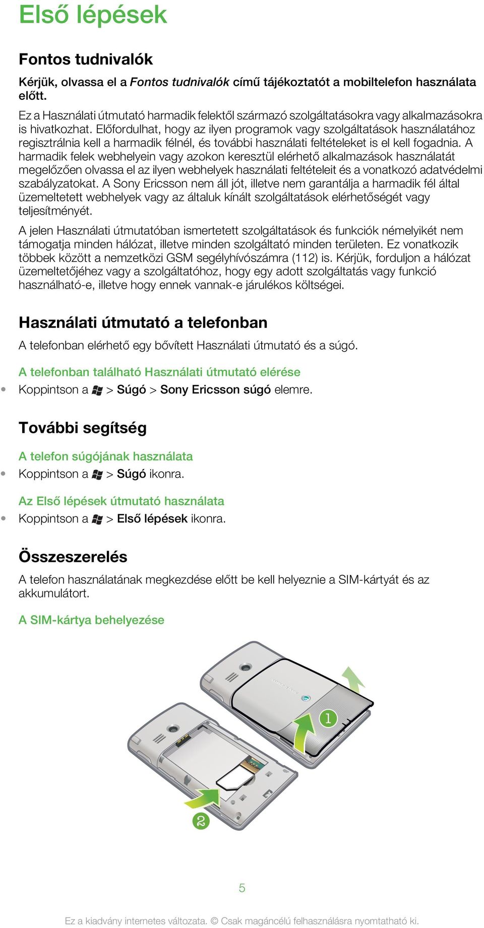 Előfordulhat, hogy az ilyen programok vagy szolgáltatások használatához regisztrálnia kell a harmadik félnél, és további használati feltételeket is el kell fogadnia.