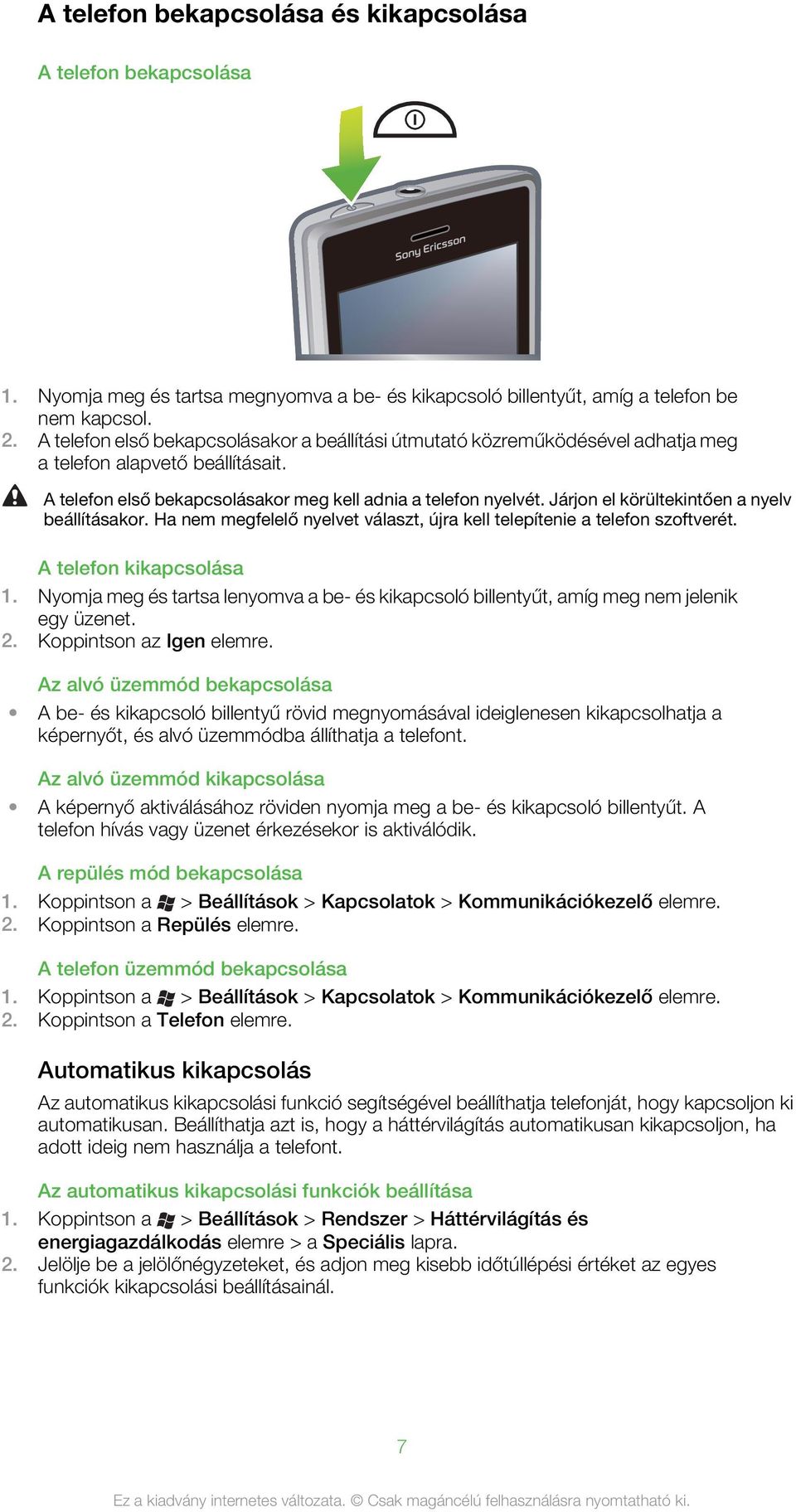 Járjon el körültekintően a nyelv beállításakor. Ha nem megfelelő nyelvet választ, újra kell telepítenie a telefon szoftverét. A telefon kikapcsolása 1.