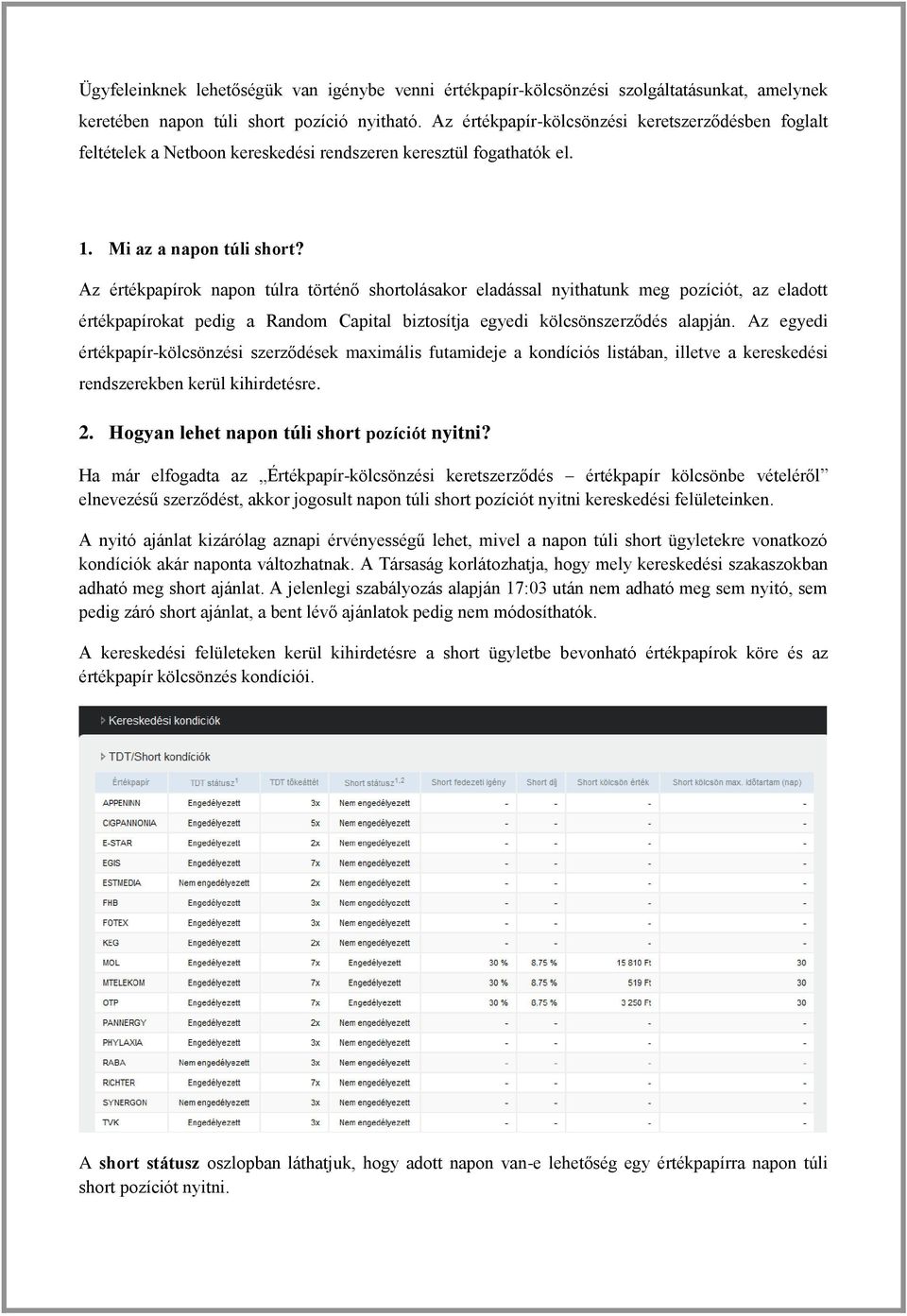 Az értékpapírok napon túlra történő shortolásakor eladással nyithatunk meg pozíciót, az eladott értékpapírokat pedig a Random Capital biztosítja egyedi kölcsönszerződés alapján.