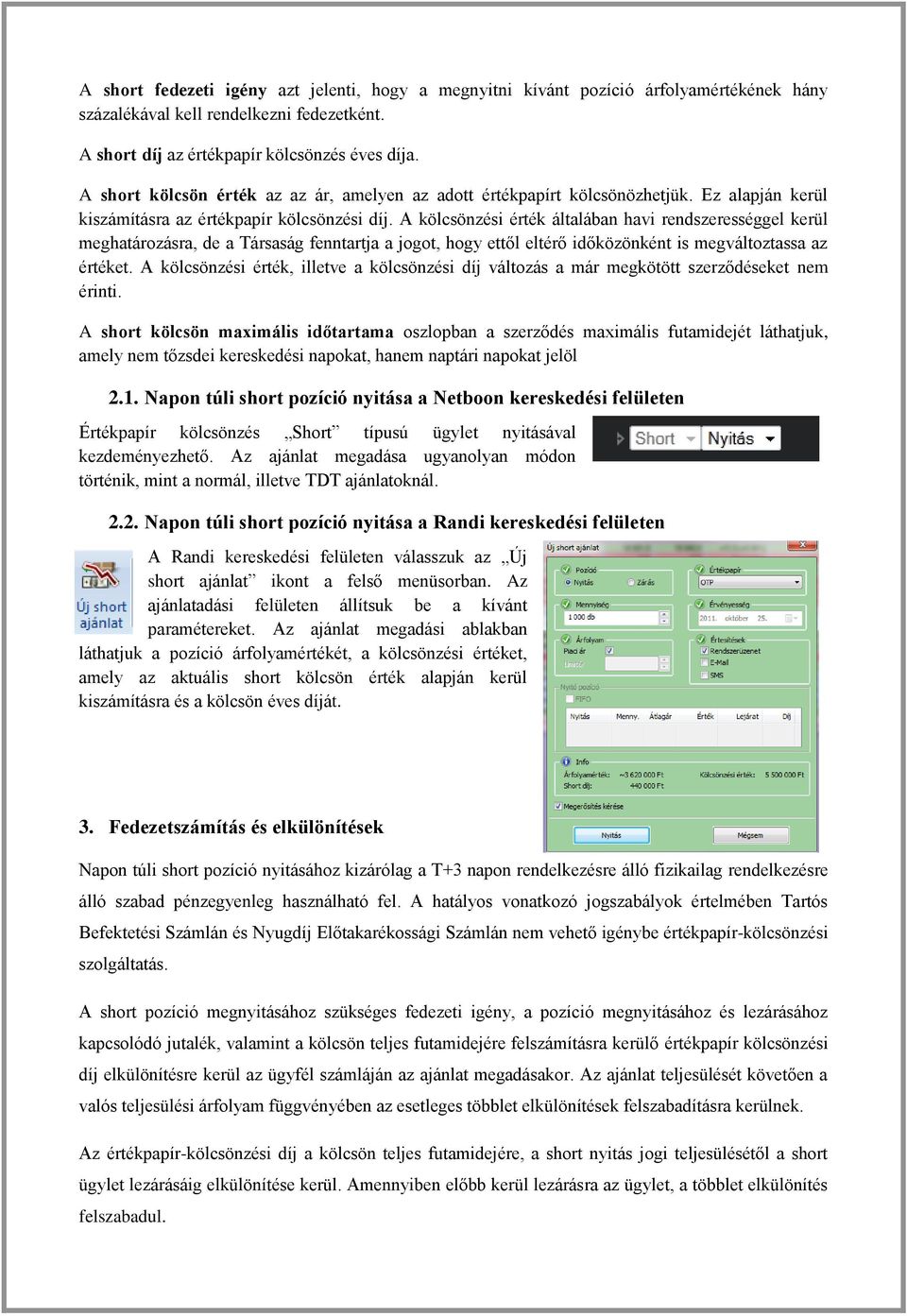 A kölcsönzési érték általában havi rendszerességgel kerül meghatározásra, de a Társaság fenntartja a jogot, hogy ettől eltérő időközönként is megváltoztassa az értéket.