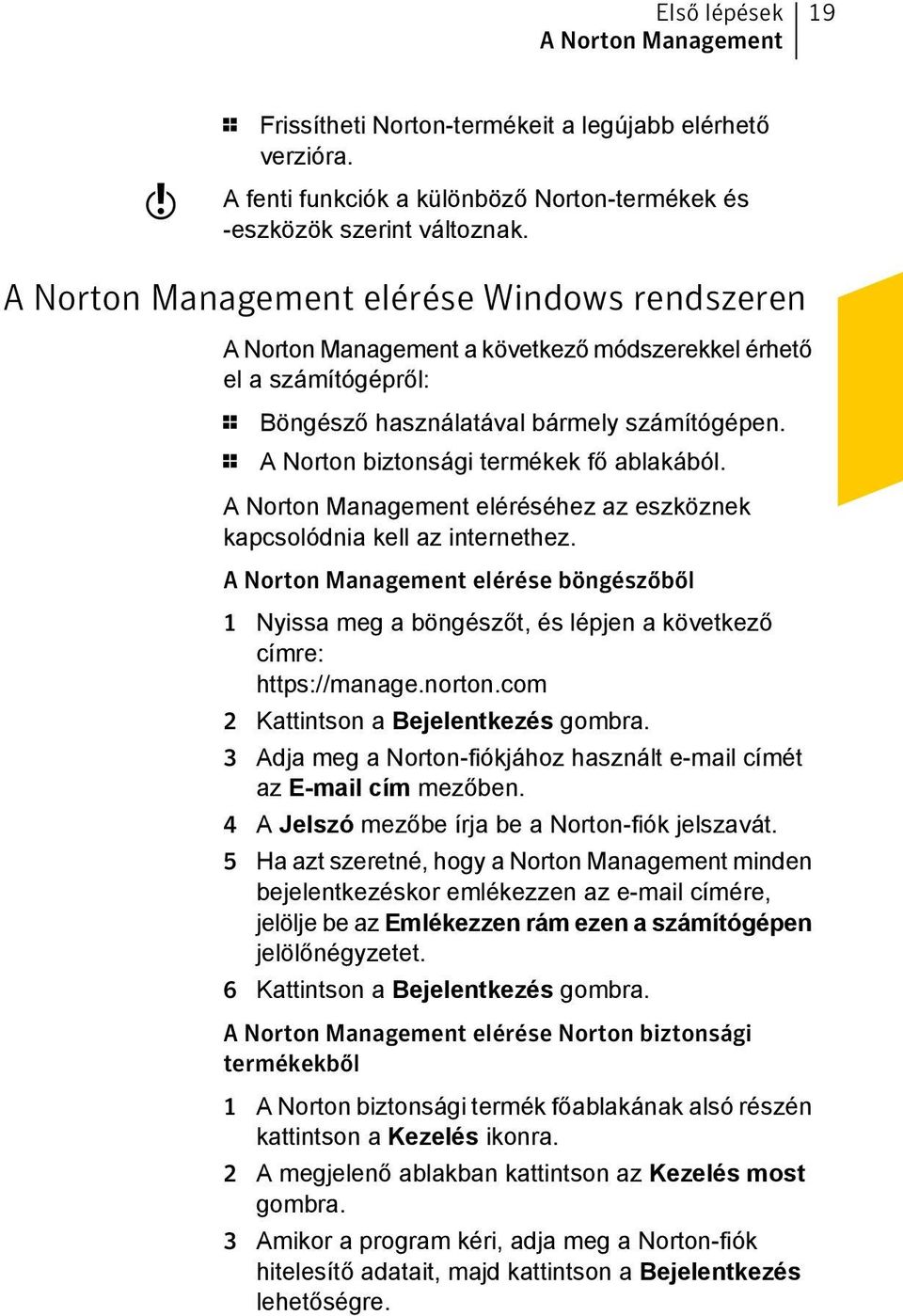 1 A Norton biztonsági termékek fő ablakából. A Norton Management eléréséhez az eszköznek kapcsolódnia kell az internethez.