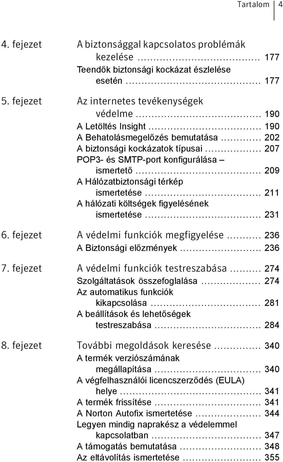 .. 211 A hálózati költségek figyelésének ismertetése... 231 6. fejezet A védelmi funkciók megfigyelése... 236 A Biztonsági előzmények... 236 7. fejezet A védelmi funkciók testreszabása.