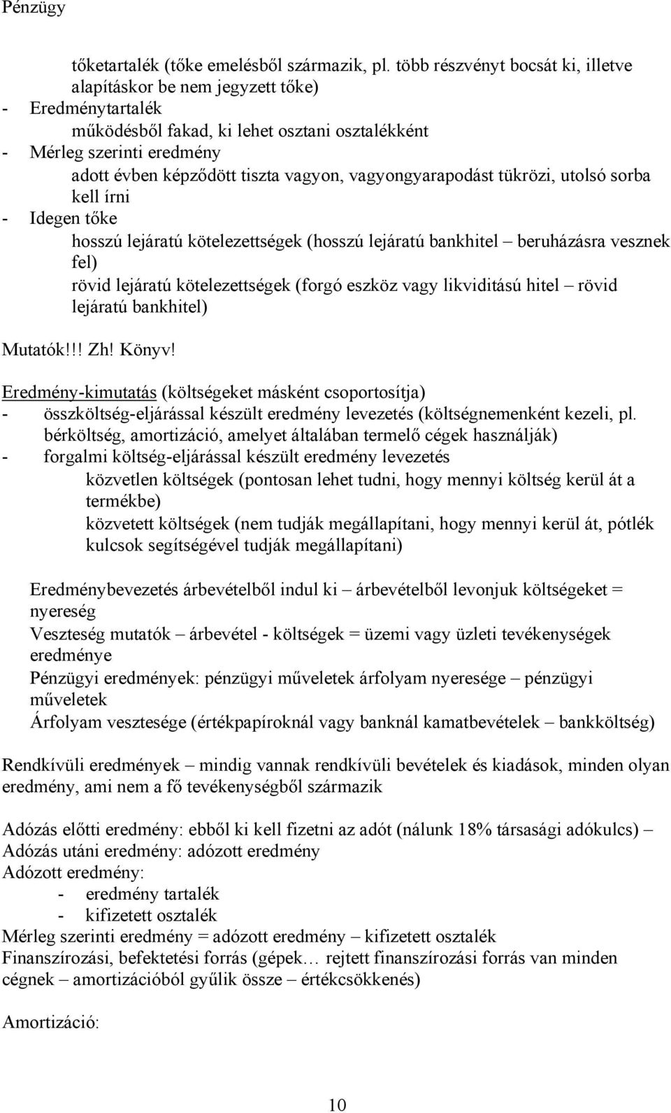 vagyongyarapodást tükrözi, utolsó sorba kell írni - Idegen tőke hosszú lejáratú kötelezettségek (hosszú lejáratú bankhitel beruházásra vesznek fel) rövid lejáratú kötelezettségek (forgó eszköz vagy