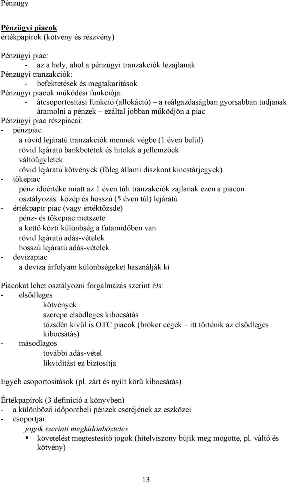 tranzakciók mennek végbe (1 éven belül) rövid lejáratú bankbetétek és hitelek a jellemzőek váltóügyletek rövid lejáratú kötvények (főleg állami diszkont kincstárjegyek) - tőkepiac pénz időértéke