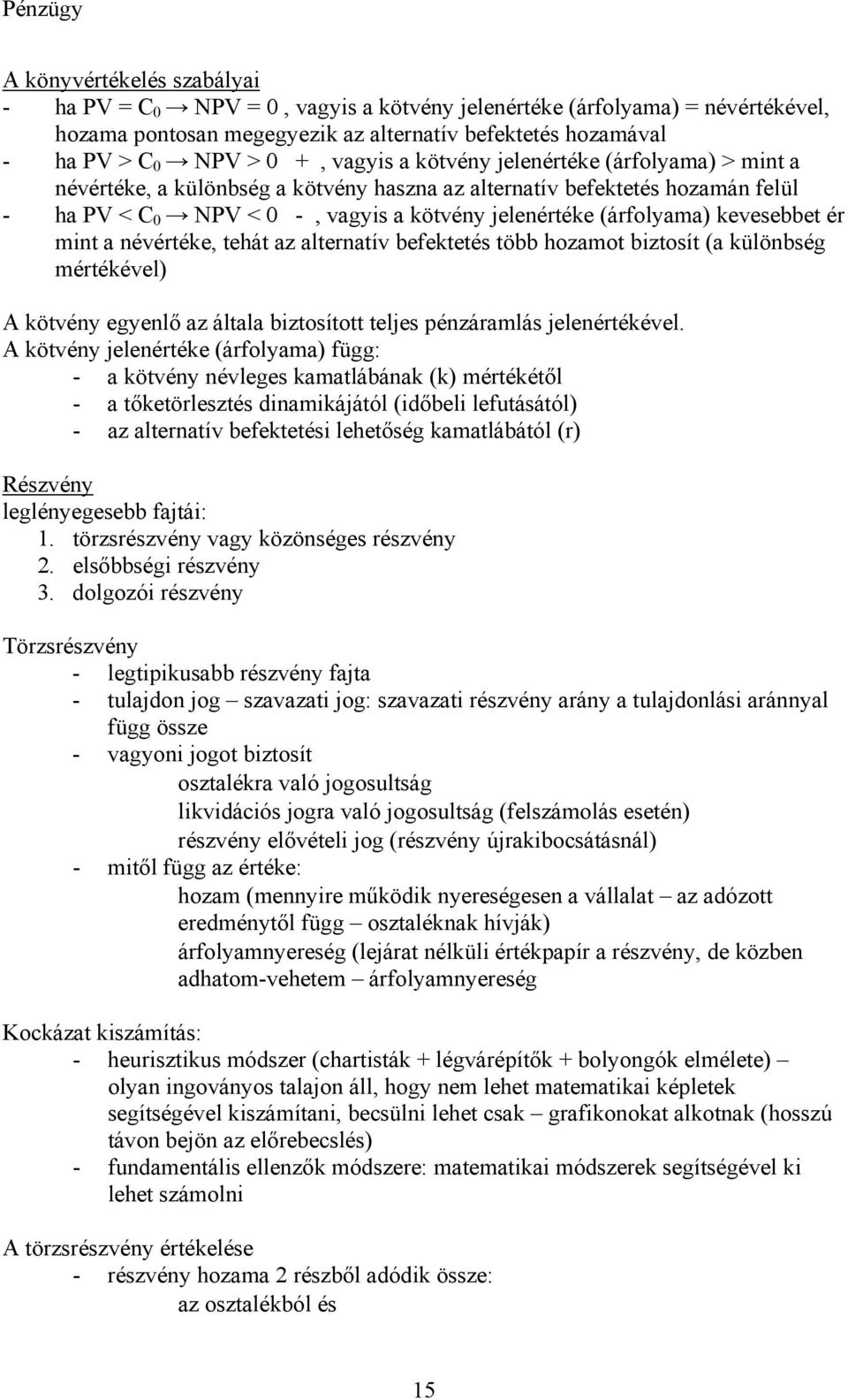 kevesebbet ér mint a névértéke, tehát az alternatív befektetés több hozamot biztosít (a különbség mértékével) A kötvény egyenlő az általa biztosított teljes pénzáramlás jelenértékével.