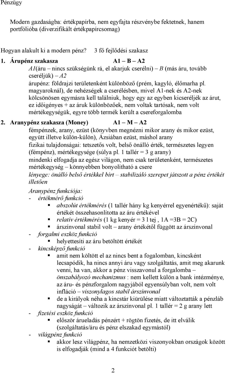 magyaroknál), de nehézségek a cserélésben, mivel A1-nek és A2-nek kölcsönösen egymásra kell találniuk, hogy egy az egyben kicseréljék az árut, ez időigényes + az áruk különbözőek, nem voltak