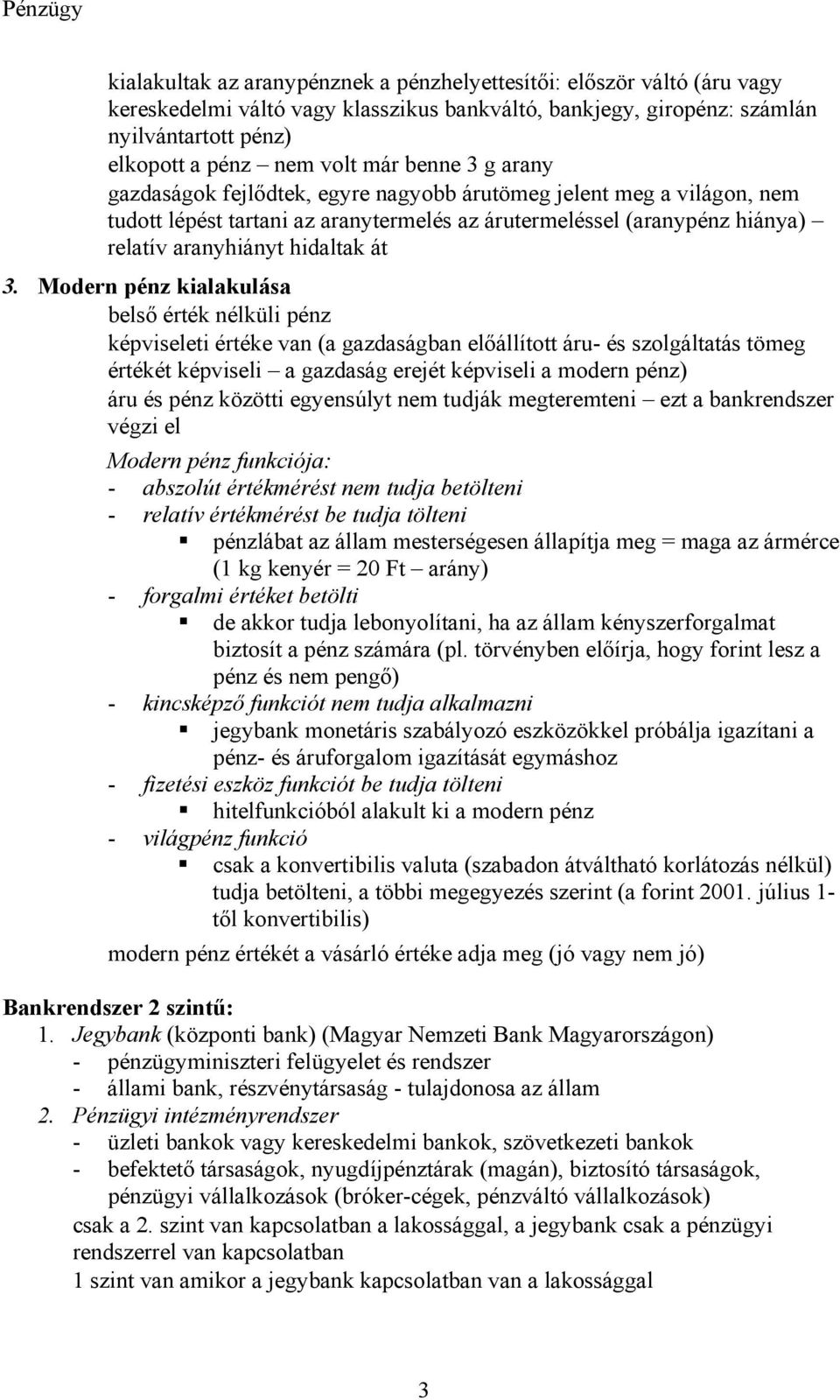 Modern pénz kialakulása belső érték nélküli pénz képviseleti értéke van (a gazdaságban előállított áru- és szolgáltatás tömeg értékét képviseli a gazdaság erejét képviseli a modern pénz) áru és pénz