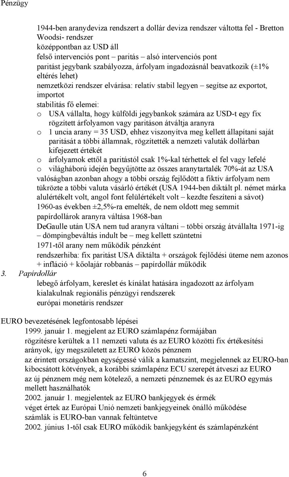 külföldi jegybankok számára az USD-t egy fix rögzített árfolyamon vagy paritáson átváltja aranyra o 1 uncia arany = 35 USD, ehhez viszonyítva meg kellett állapítani saját paritását a többi államnak,