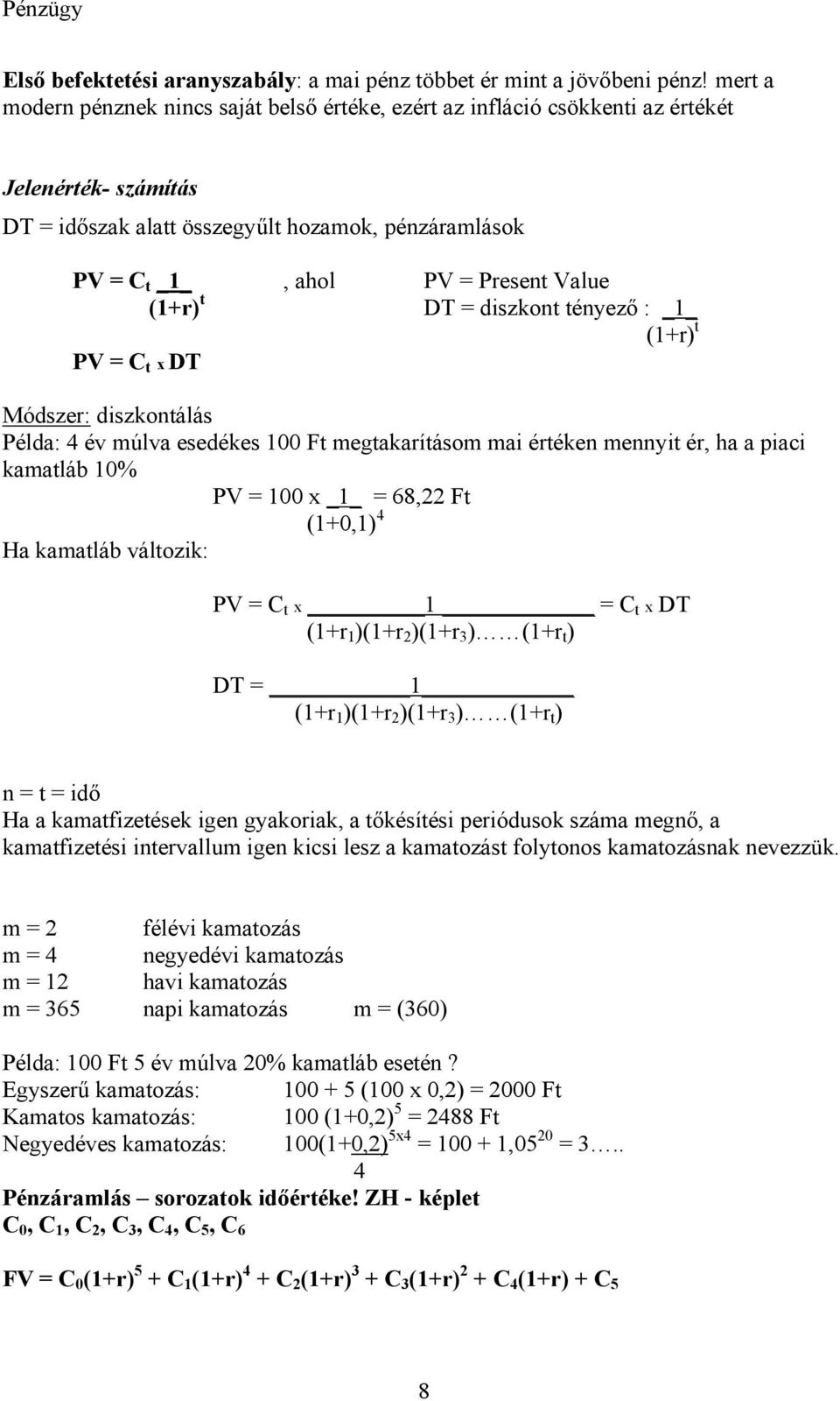 (1+r) t DT = diszkont tényező : _1_ (1+r) t PV = C t x DT Módszer: diszkontálás Példa: 4 év múlva esedékes 100 Ft megtakarításom mai értéken mennyit ér, ha a piaci kamatláb 10% PV = 100 x _1_ = 68,22