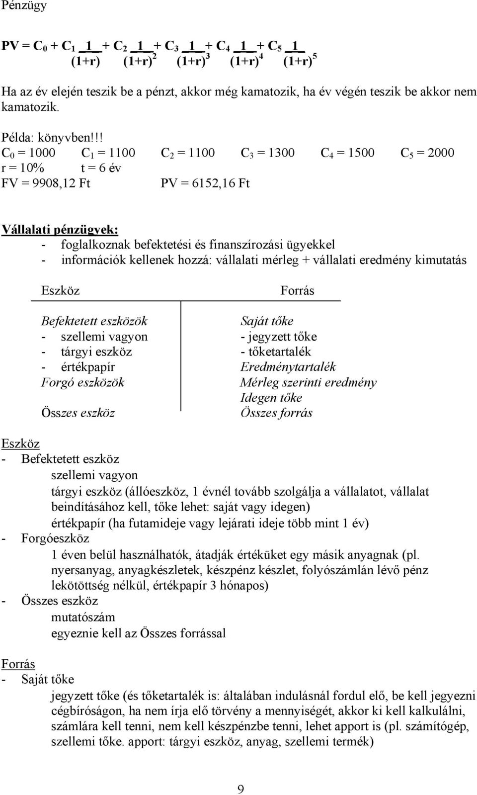 !! C 0 = 1000 C 1 = 1100 C 2 = 1100 C 3 = 1300 C 4 = 1500 C 5 = 2000 r = 10% t = 6 év FV = 9908,12 Ft PV = 6152,16 Ft Vállalati pénzügyek: - foglalkoznak befektetési és finanszírozási ügyekkel -