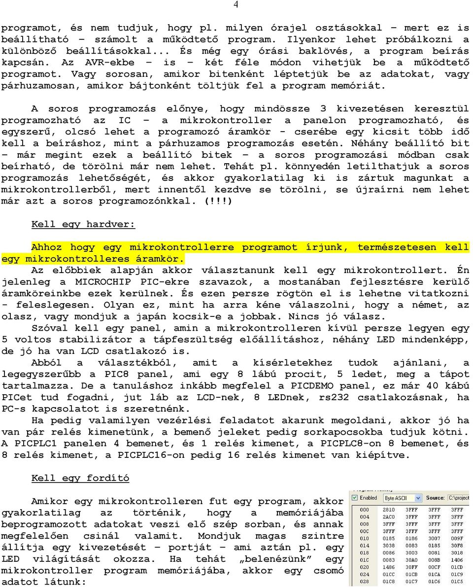 Vagy sorosan, amikor bitenként léptetjük be az adatokat, vagy párhuzamosan, amikor bájtonként töltjük fel a program memóriát.