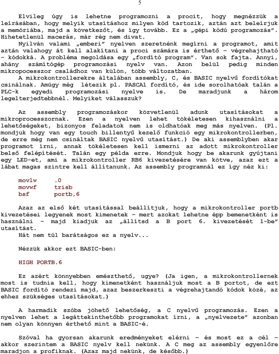 Nyilván valami emberi nyelven szeretnénk megírni a programot, amit aztán valahogy át kell alakítani a proci számára is érthetı végrehajtható kódokká. A probléma megoldása egy fordító program.