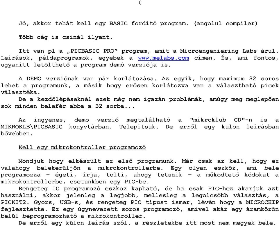 Az egyik, hogy maximum 32 soros lehet a programunk, a másik hogy erısen korlátozva van a választható picek választéka.