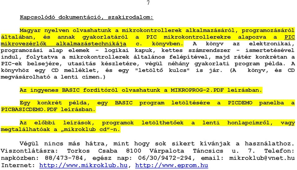 A könyv az elektronikai, programozási alap elemek - logikai kapuk, kettes számrendszer - ismertetésével indul, folytatva a mikrokontrollerek általános felépítével, majd rátér konkrétan a PIC-ek