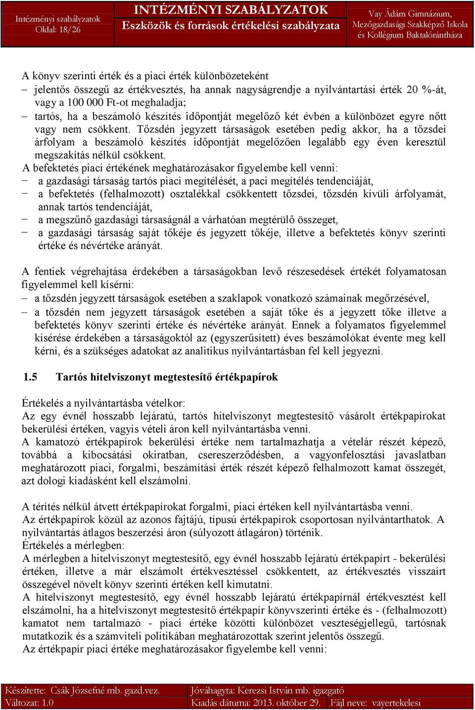 Tőzsdén jegyzett társaságok esetében pedig akkor, ha a tőzsdei árfolyam a beszámoló készítés időpontját megelőzően legalább egy éven keresztül megszakítás nélkül csökkent.