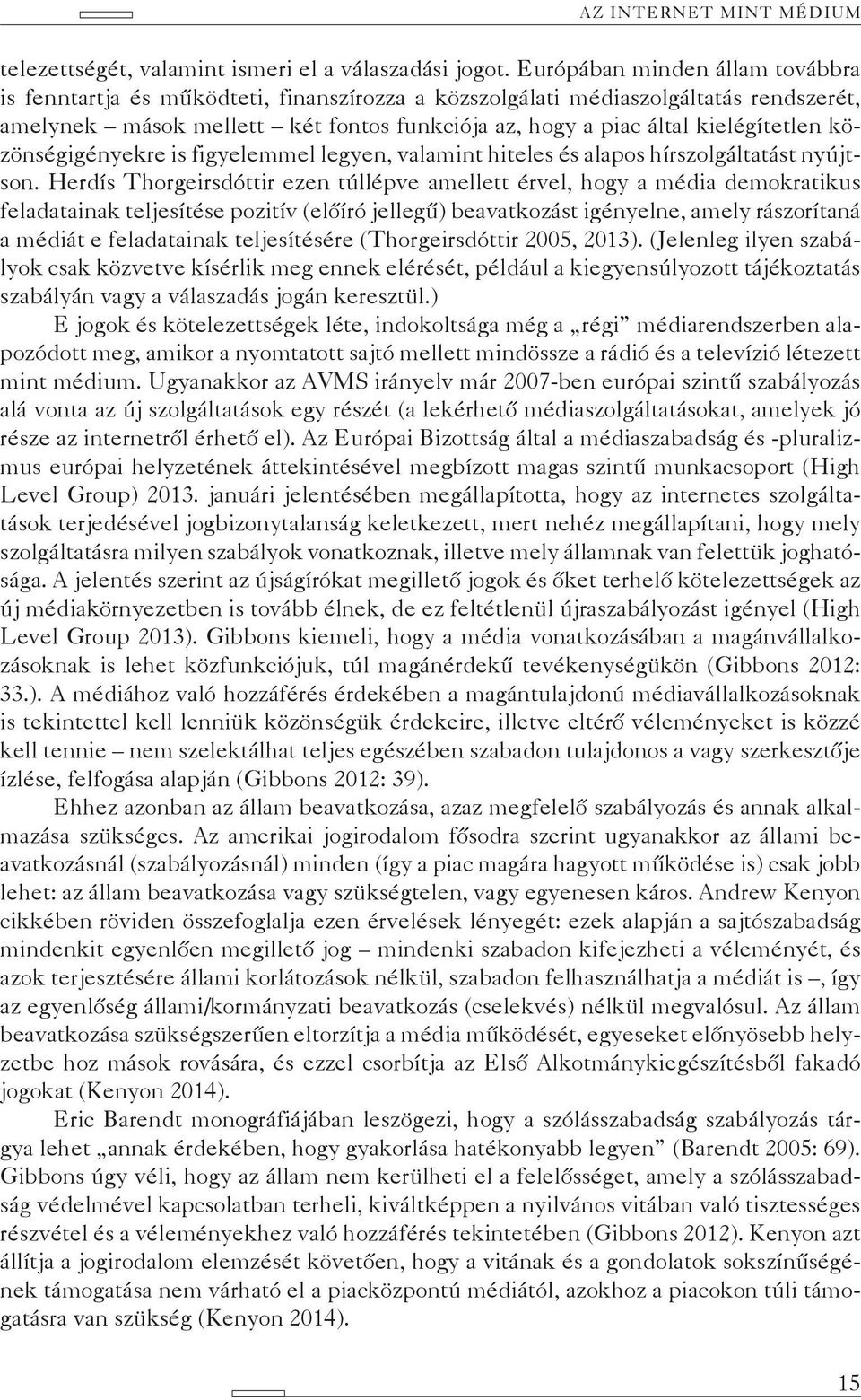 közönségigényekre is figyelemmel legyen, valamint hiteles és alapos hírszolgáltatást nyújtson.