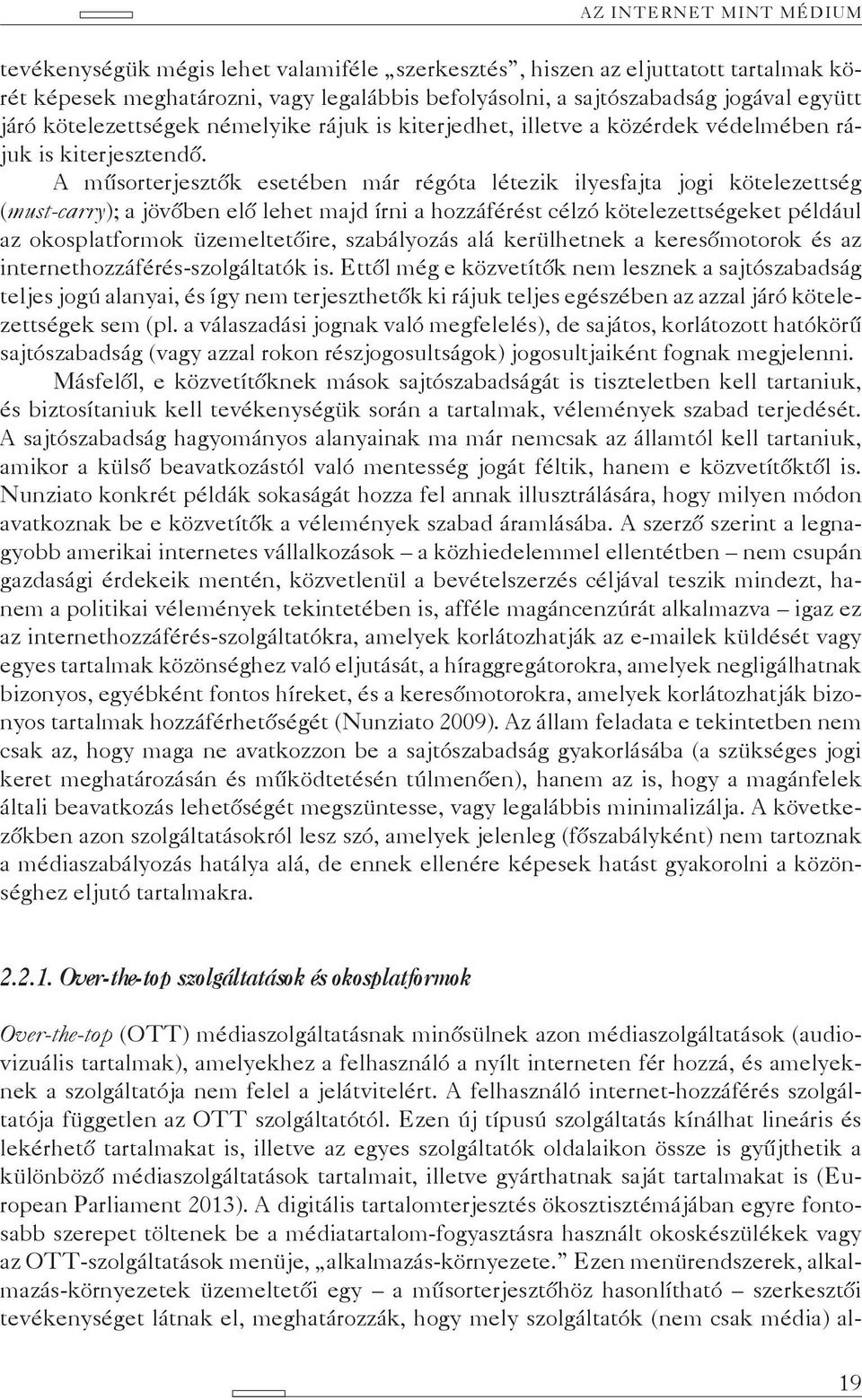 A műsorterjesztők esetében már régóta létezik ilyesfajta jogi kötelezettség (must-carry); a jövőben elő lehet majd írni a hozzáférést célzó kötelezettségeket például az okosplatformok üzemeltetőire,