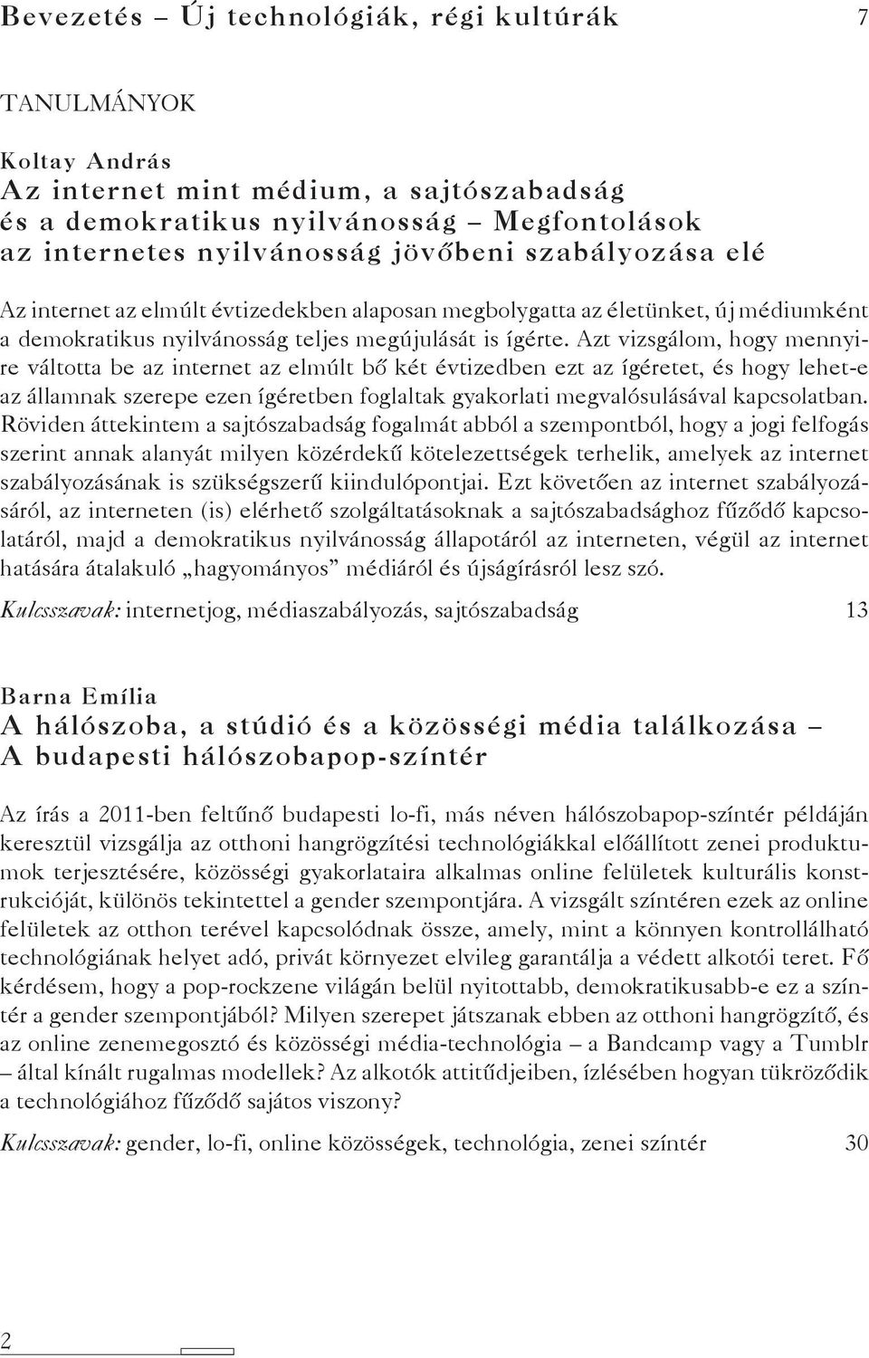 Azt vizsgálom, hogy mennyire váltotta be az internet az elmúlt bő két évtizedben ezt az ígéretet, és hogy lehet-e az államnak szerepe ezen ígéretben foglaltak gyakorlati megvalósulásával kapcsolatban.