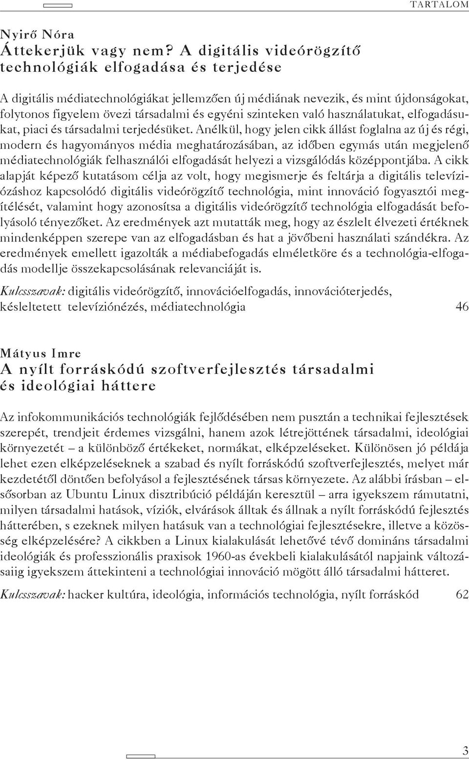 szinteken való használatukat, elfogadásukat, piaci és társadalmi terjedésüket.