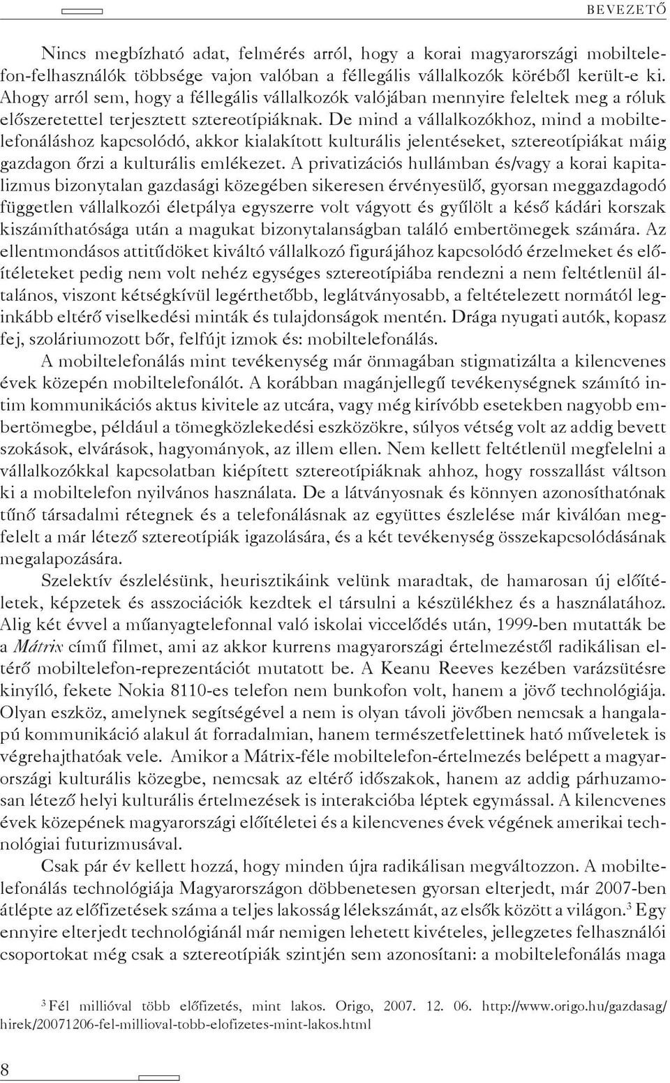 De mind a vállalkozókhoz, mind a mobiltelefonáláshoz kapcsolódó, akkor kialakított kulturális jelentéseket, sztereotípiákat máig gazdagon őrzi a kulturális emlékezet.