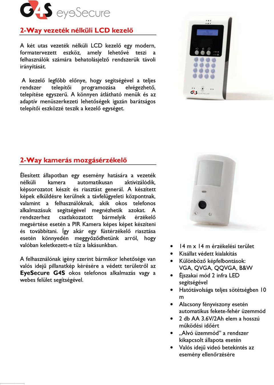 A könnyen átlátható menük és az adaptív menüszerkezeti lehetőségek igazán barátságos telepítői eszközzé teszik a kezelő egységet.