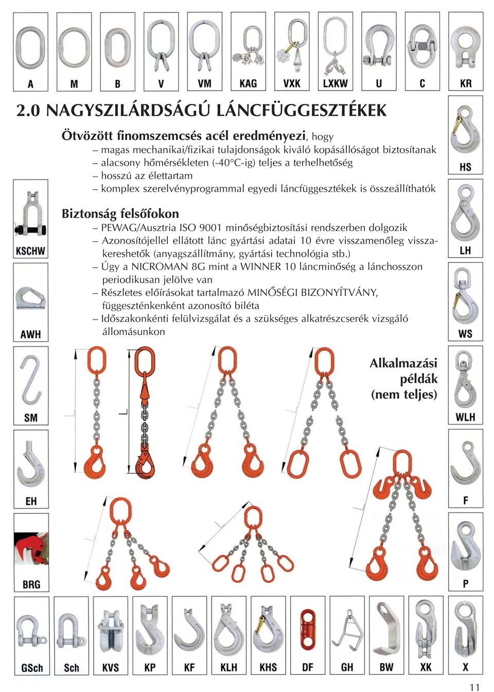 Azonosítójellel ellátott lánc gyártási adatai 10 évre visszamenôleg visszakereshetôk (anyagszállítmány, gyártási technológia stb.