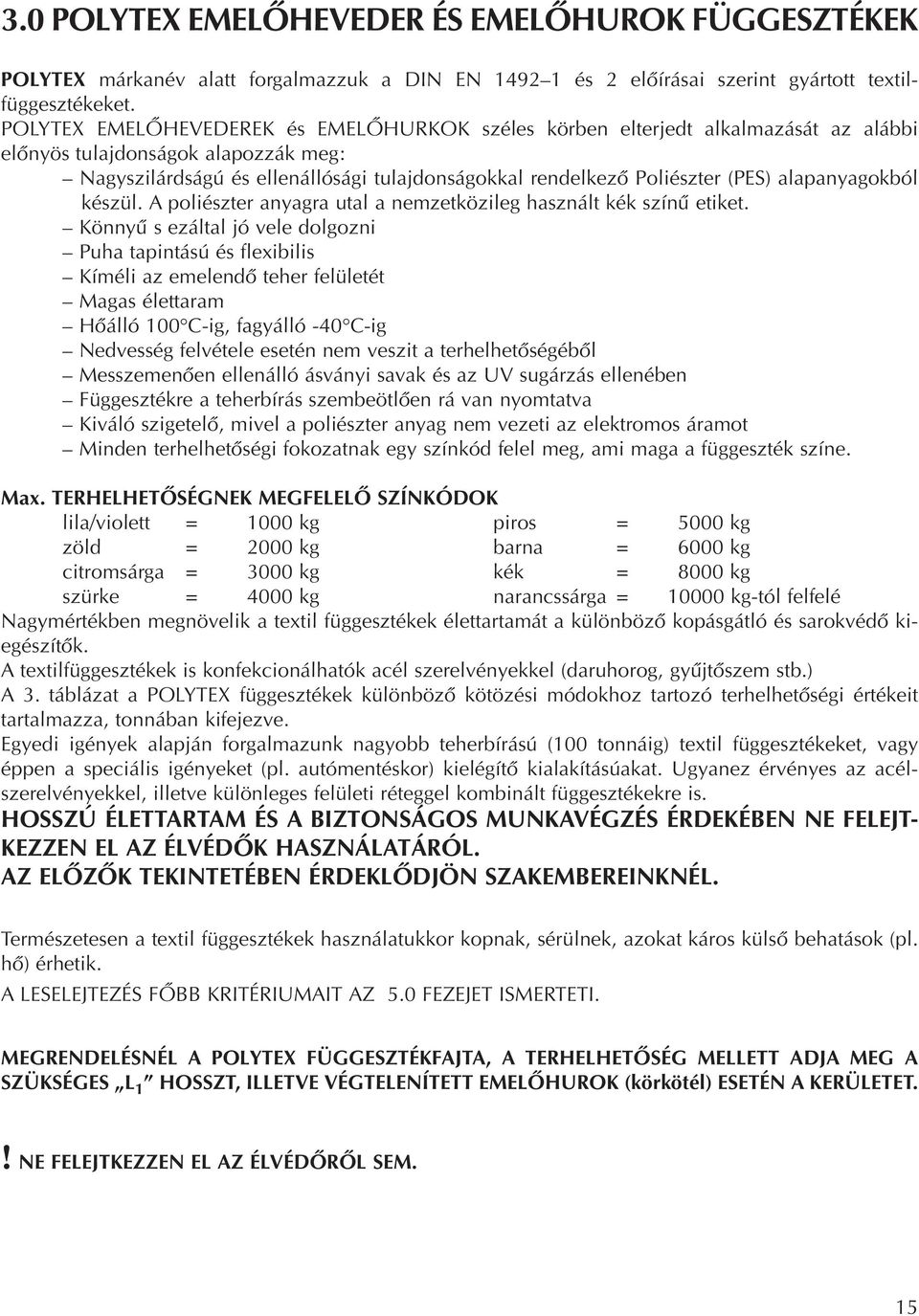 alapanyagokból készül. A poliészter anyagra utal a nemzetközileg használt kék színû etiket.