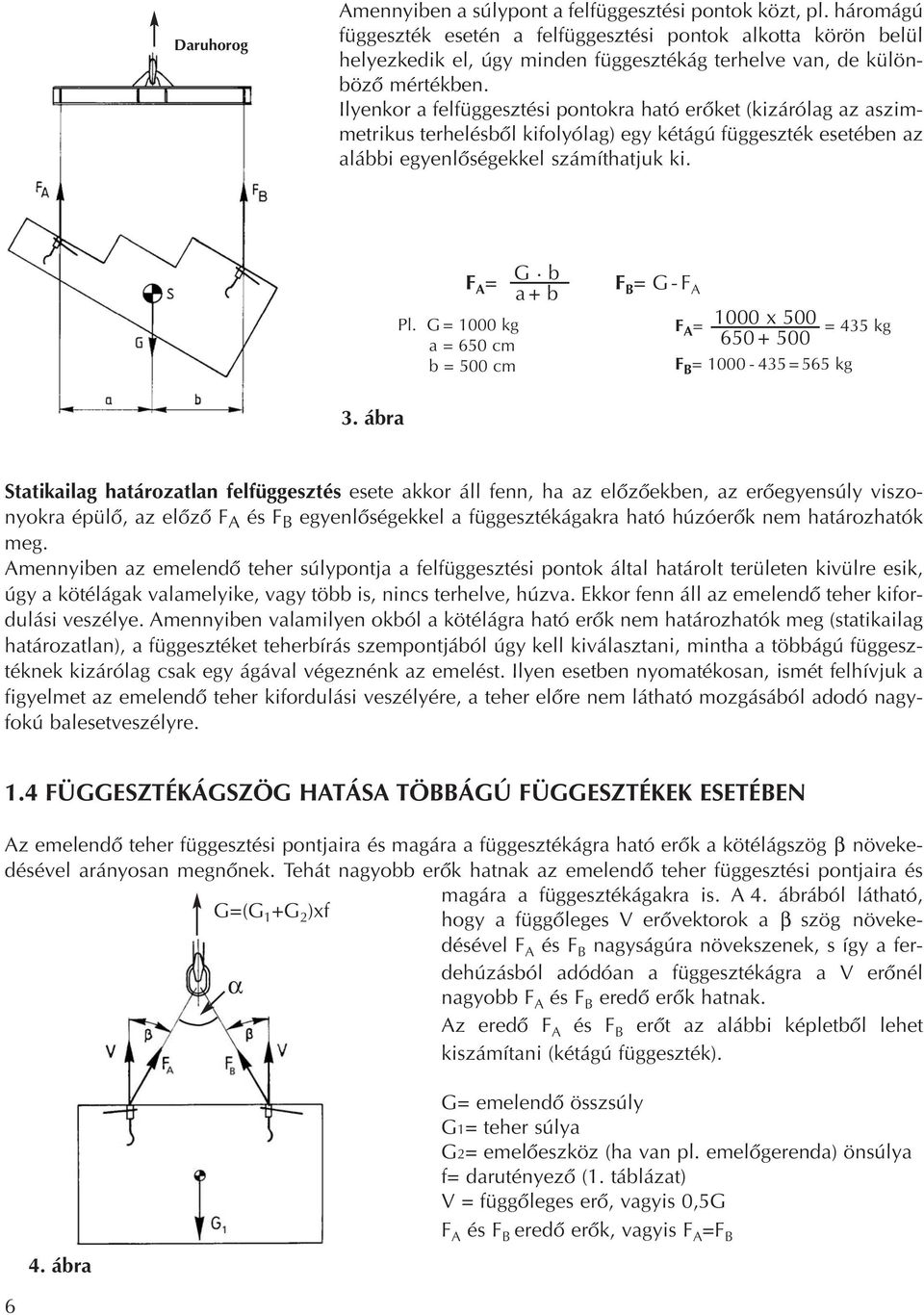 Ilyenkor a felfüggesztési pontokra ható erôket (kizárólag az aszimmetrikus terhelésbôl kifolyólag) egy kétágú függeszték esetében az alábbi egyenlôségekkel számíthatjuk ki. F A = Pl.
