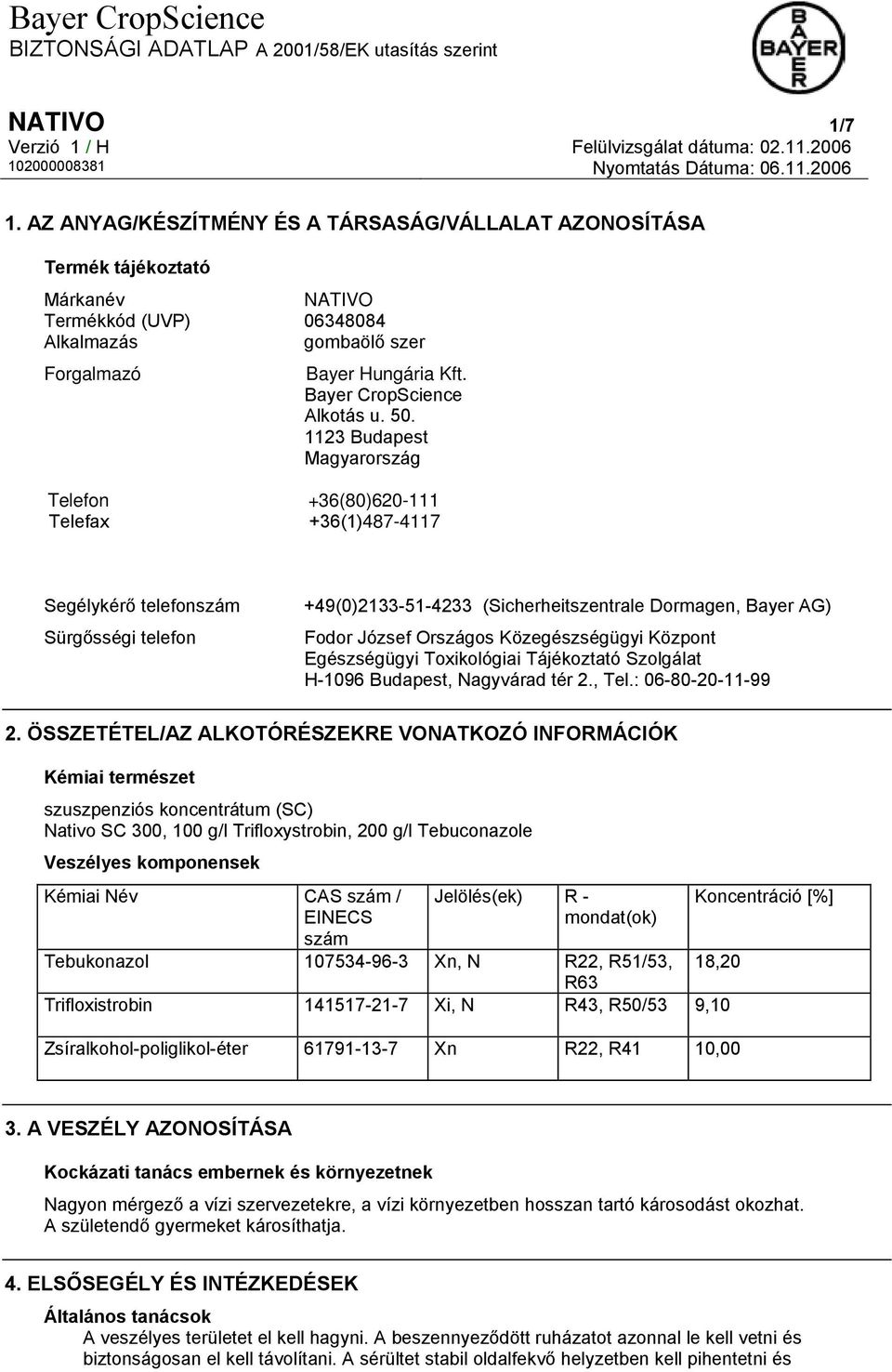 1123 Budapest Magyarország Telefon +36(80)620-111 Telefax +36(1)487-4117 Segélykérő telefonszám Sürgősségi telefon +49(0)2133-51-4233 (Sicherheitszentrale Dormagen, Bayer AG) Fodor József Országos