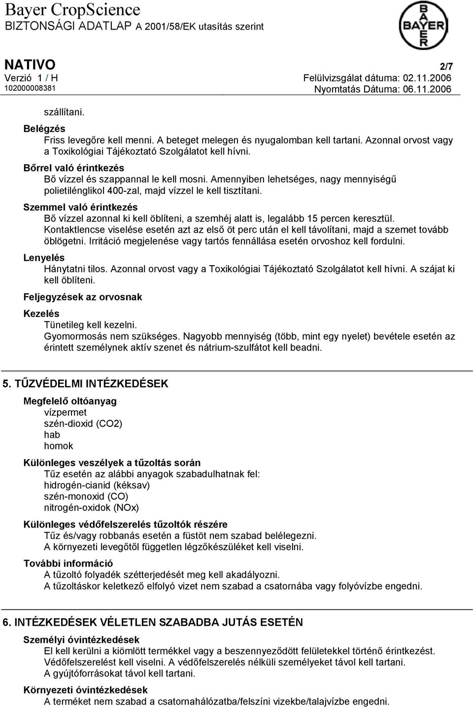 Szemmel való érintkezés Bő vízzel azonnal ki kell öblíteni, a szemhéj alatt is, legalább 15 percen keresztül.
