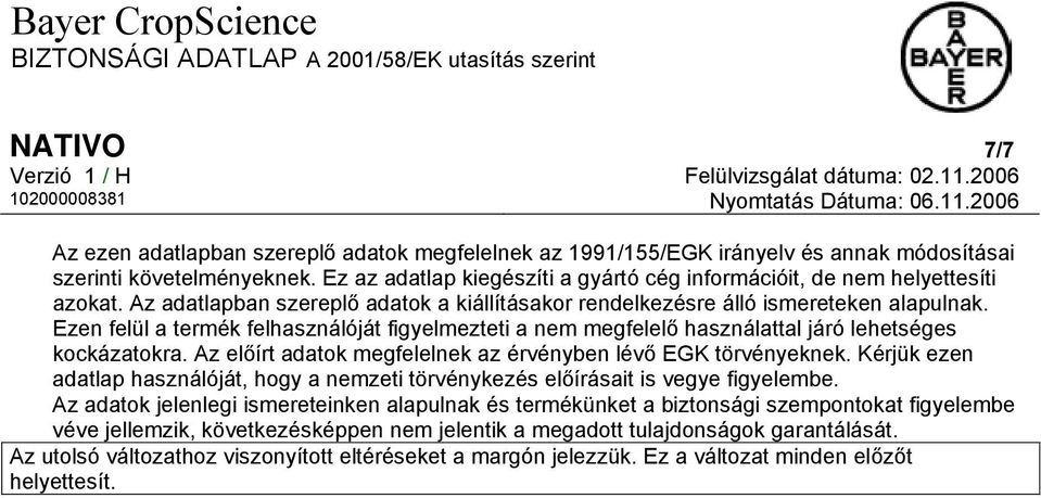 Ezen felül a termék felhasználóját figyelmezteti a nem megfelelő használattal járó lehetséges kockázatokra. Az előírt adatok megfelelnek az érvényben lévő EGK törvényeknek.